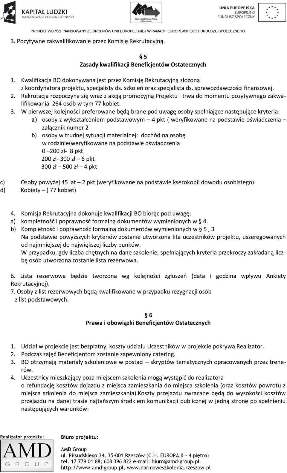 Rekrutacja rozpoczyna się wraz z akcją promocyjną Projektu i trwa do momentu pozytywnego zakwalifikowania 264 osób w tym 77 kobiet. 3.