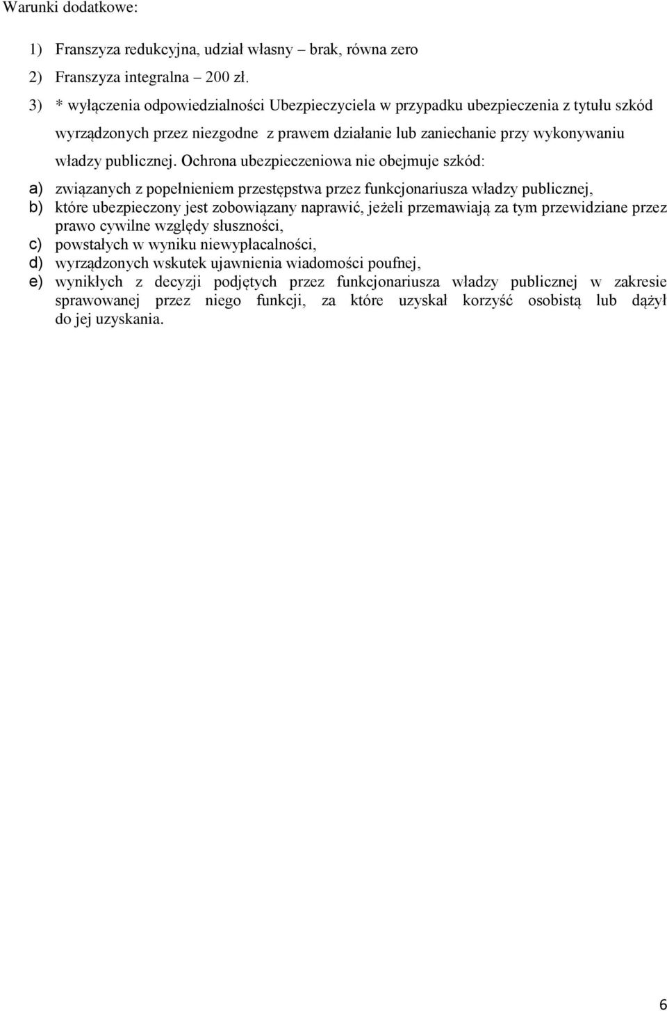 Ochrona ubezpieczeniowa nie obejmuje szkód: a) związanych z popełnieniem przestępstwa przez funkcjonariusza władzy publicznej, b) które ubezpieczony jest zobowiązany naprawić, jeżeli przemawiają za