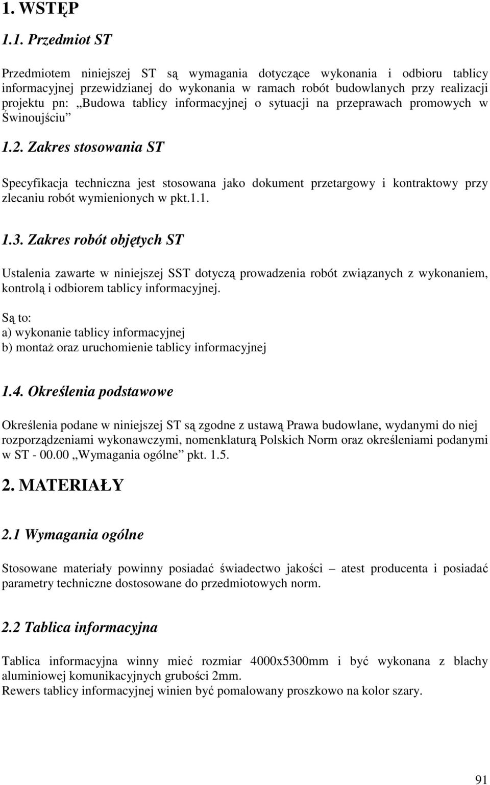 Zakres stosowania ST Specyfikacja techniczna jest stosowana jako dokument przetargowy i kontraktowy przy zlecaniu robót wymienionych w pkt.1.1. 1.3.