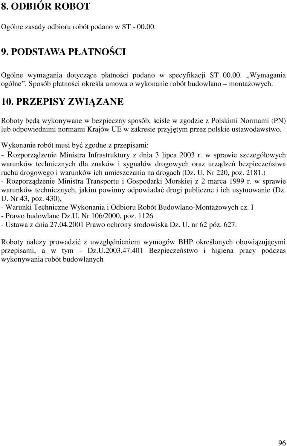 PRZEPISY ZWIĄZANE Roboty będą wykonywane w bezpieczny sposób, ściśle w zgodzie z Polskimi Normami (PN) lub odpowiednimi normami Krajów UE w zakresie przyjętym przez polskie ustawodawstwo.
