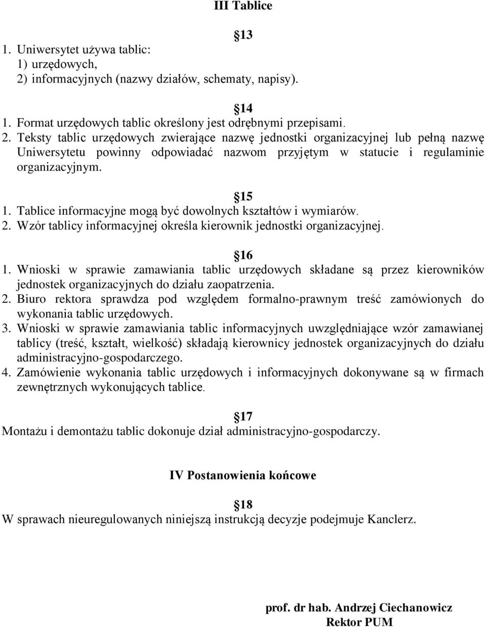 Teksty tablic urzędowych zwierające nazwę jednostki organizacyjnej lub pełną nazwę Uniwersytetu powinny odpowiadać nazwom przyjętym w statucie i regulaminie organizacyjnym. 15 1.