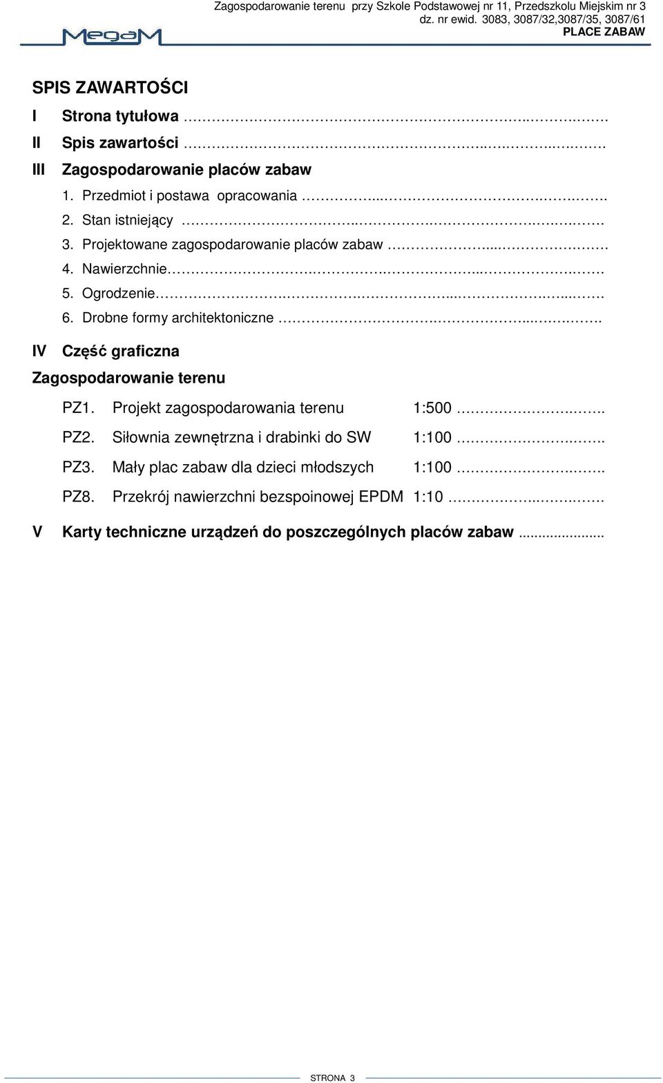Ogrodzenie.......... 6. Drobne formy architektoniczne....... IV Część graficzna Zagospodarowanie terenu PZ. Projekt zagospodarowania terenu :500.. PZ2.