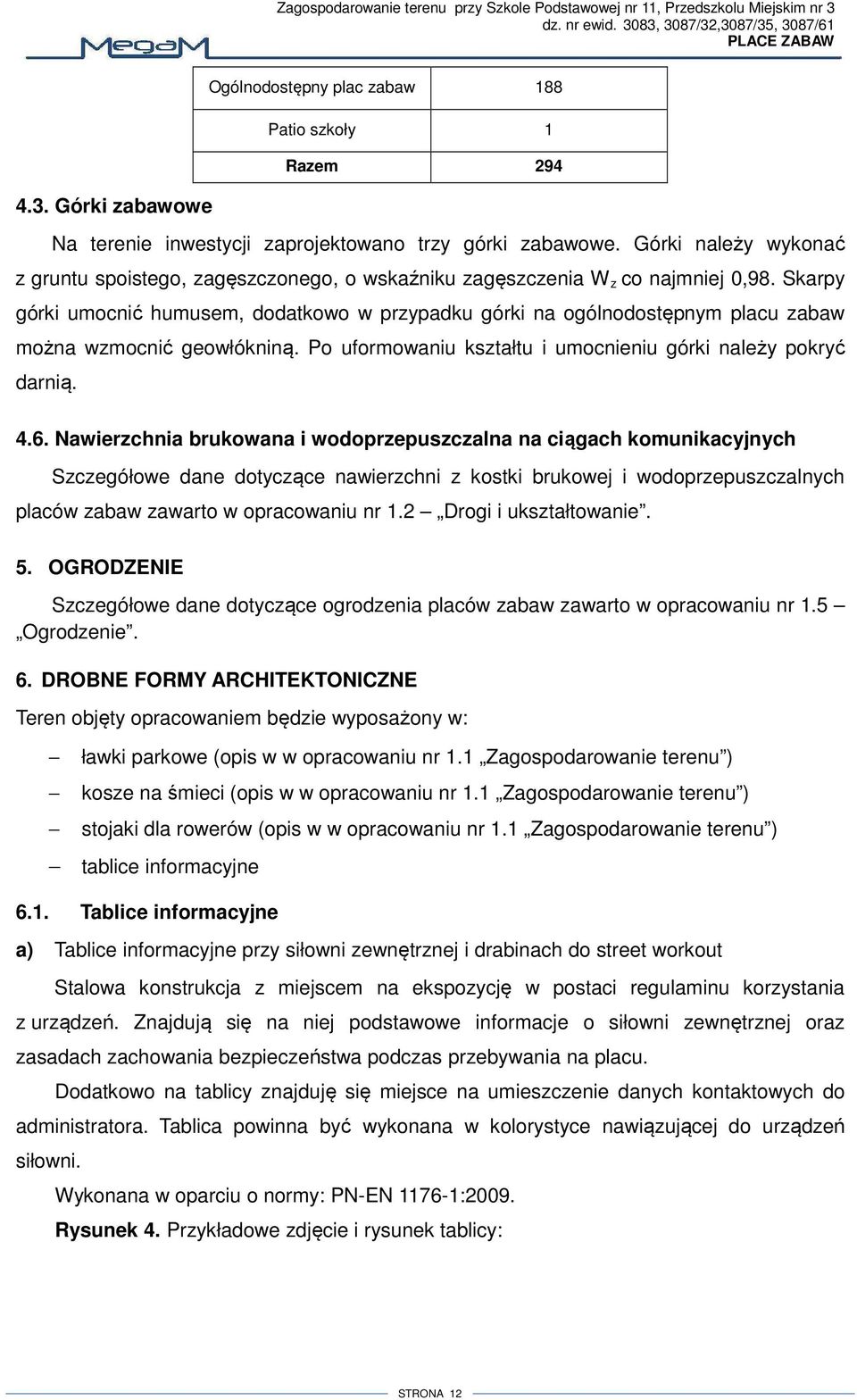 Górki należy wykonać z gruntu spoistego, zagęszczonego, o wskaźniku zagęszczenia W z co najmniej 0,98.