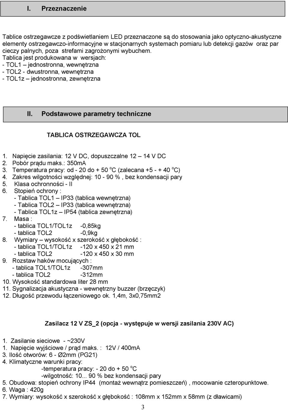 Tablica jest produkowana w wersjach: - TOL1 jednostronna, wewnętrzna - TOL2 - dwustronna, wewnętrzna - TOL1z jednostronna, zewnętrzna II. Podstawowe parametry techniczne TABLICA OSTRZEGAWCZA TOL 1.