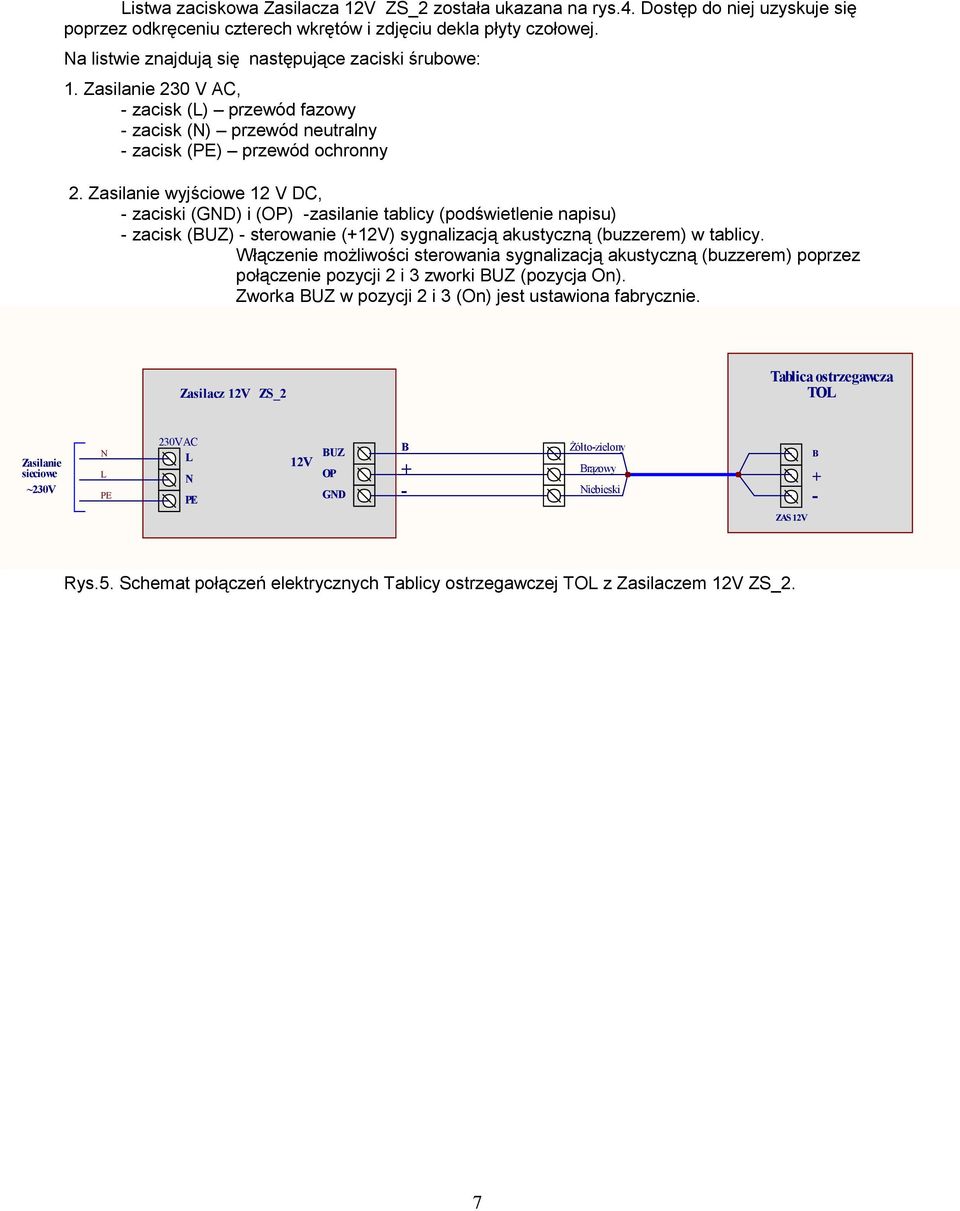 Zasilanie wyjściowe 12 V DC, - zaciski (GND) i (OP) -zasilanie tablicy (podświetlenie napisu) - zacisk (BUZ) - sterowanie (+12V) sygnalizacją akustyczną (buzzerem) w tablicy.