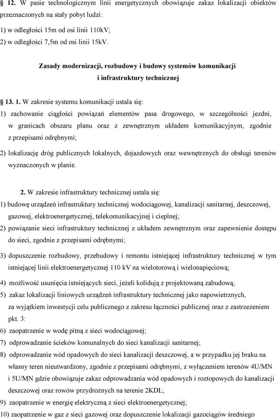 . 1. W zakresie systemu komunikacji ustala się: 1) zachowanie ciągłości powiązań elementów pasa drogowego, w szczególności jezdni, w granicach obszaru planu oraz z zewnętrznym układem komunikacyjnym,