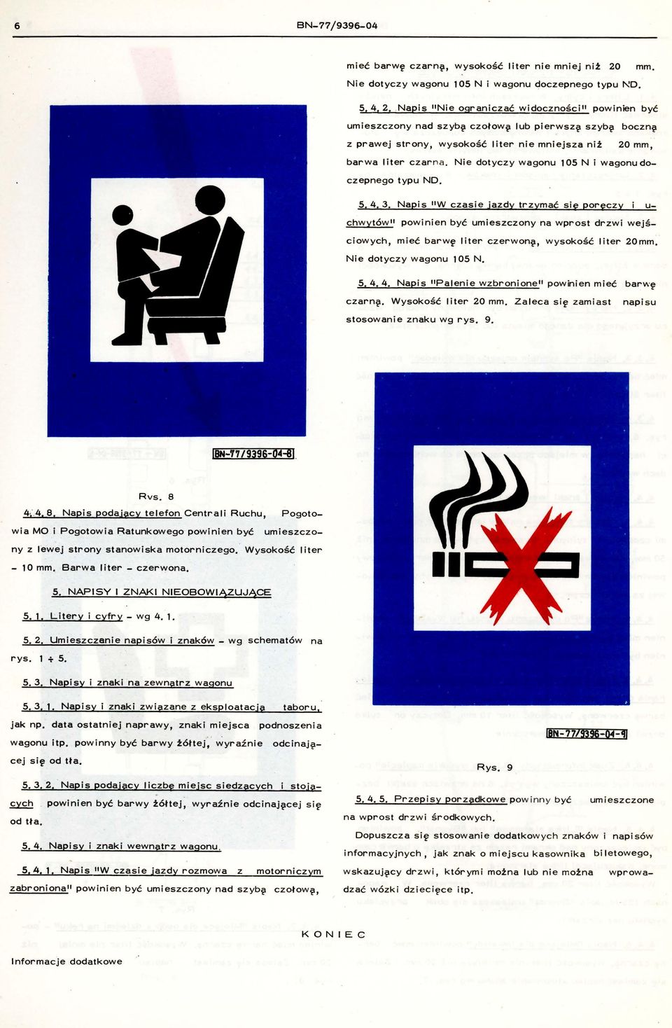 dotyczy wagonu 105 N i wagonu doczepnego typu N, 5, 4,3, Napis "W czasie jazdy trzymać się poręczy u- chw ytów " pow inien być umieszczony na wprost drzwi wejściowych, mieć barwę liter czerwonę,