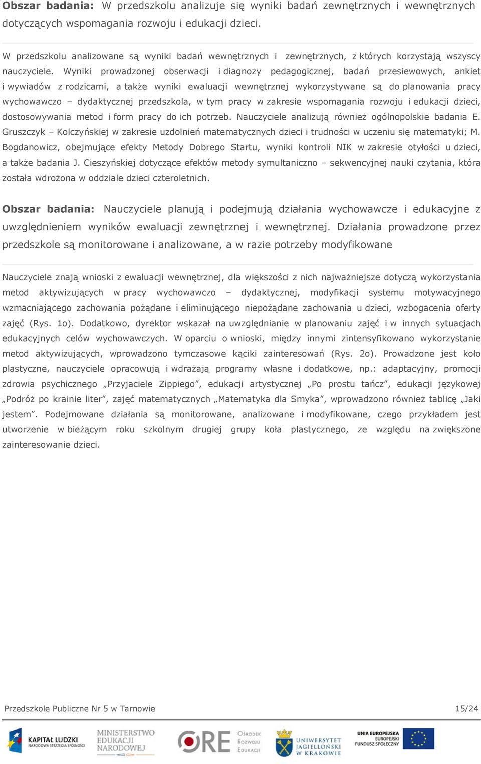Wyniki prowadzonej obserwacji i diagnozy pedagogicznej, badań przesiewowych, ankiet i wywiadów z rodzicami, a także wyniki ewaluacji wewnętrznej wykorzystywane są do planowania pracy wychowawczo