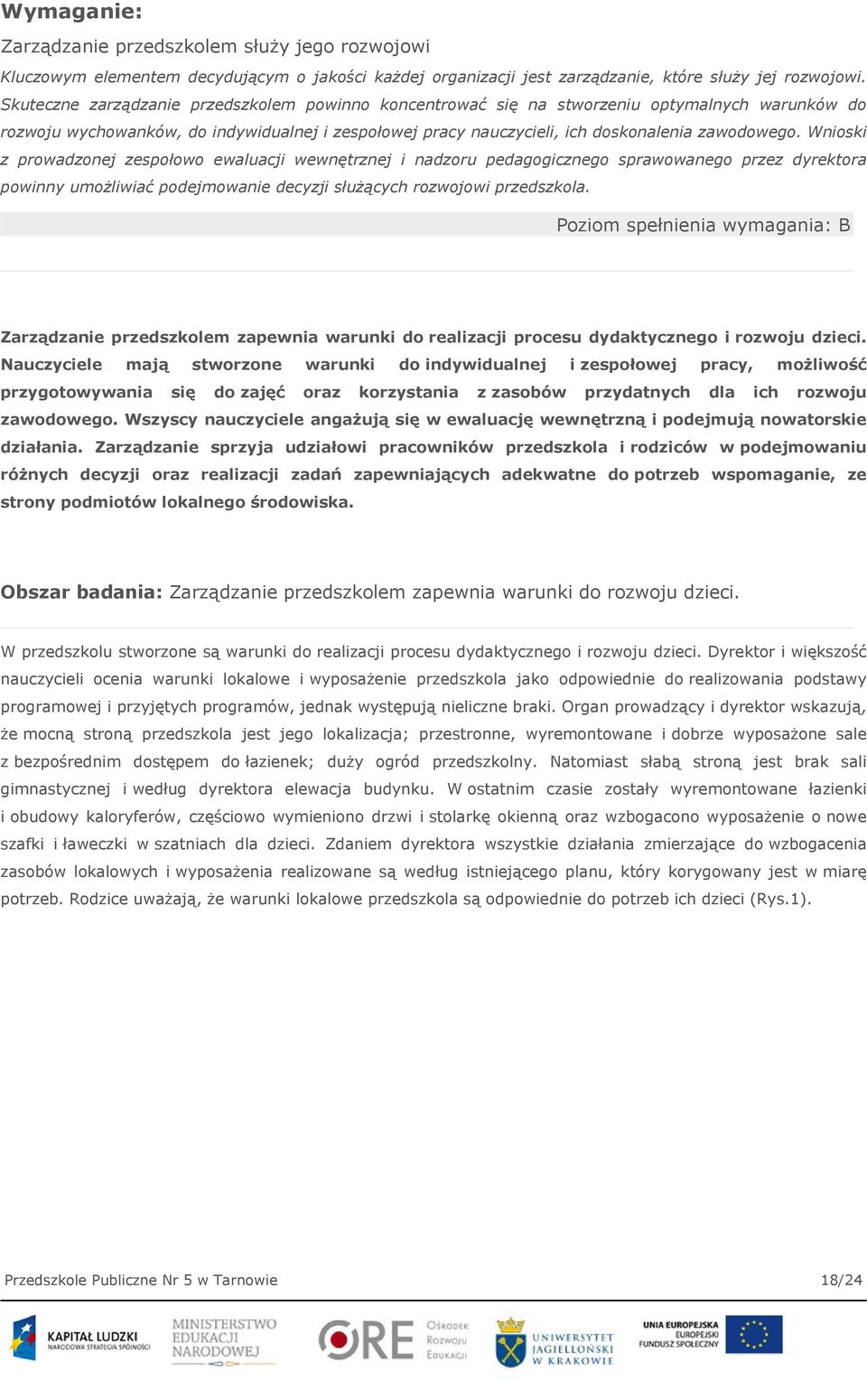 Wnioski z prowadzonej zespołowo ewaluacji wewnętrznej i nadzoru pedagogicznego sprawowanego przez dyrektora powinny umożliwiać podejmowanie decyzji służących rozwojowi przedszkola.