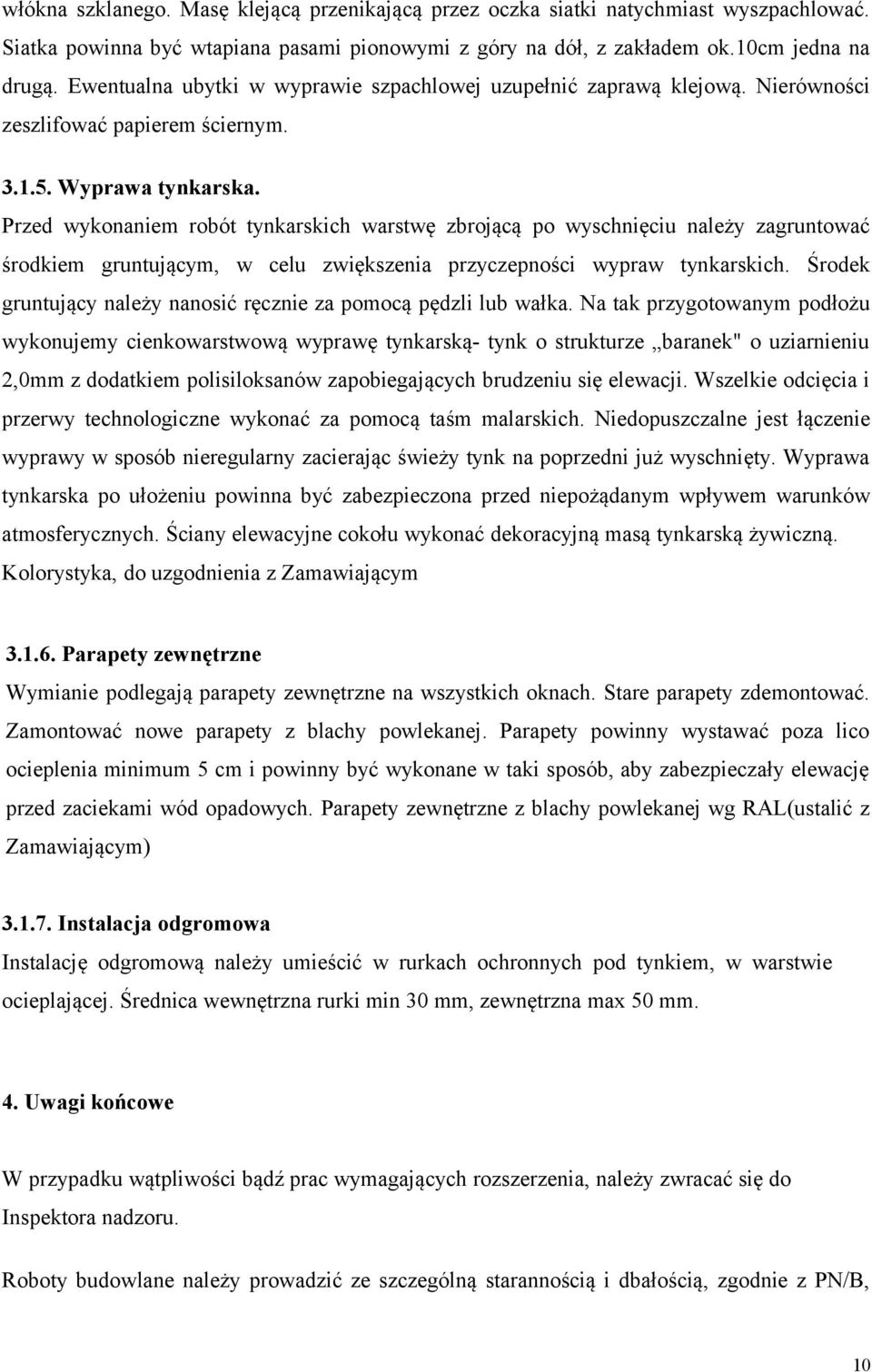 Przed wykonaniem robót tynkarskich warstwę zbrojącą po wyschnięciu należy zagruntować środkiem gruntującym, w celu zwiększenia przyczepności wypraw tynkarskich.