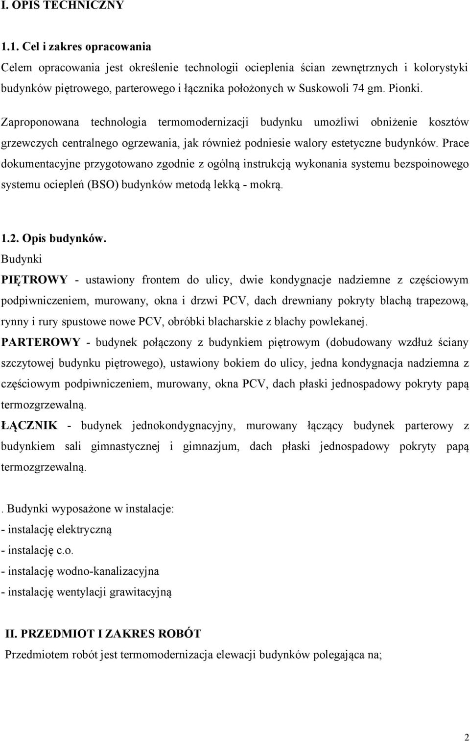 Zaproponowana technologia termomodernizacji budynku umożliwi obniżenie kosztów grzewczych centralnego ogrzewania, jak również podniesie walory estetyczne budynków.