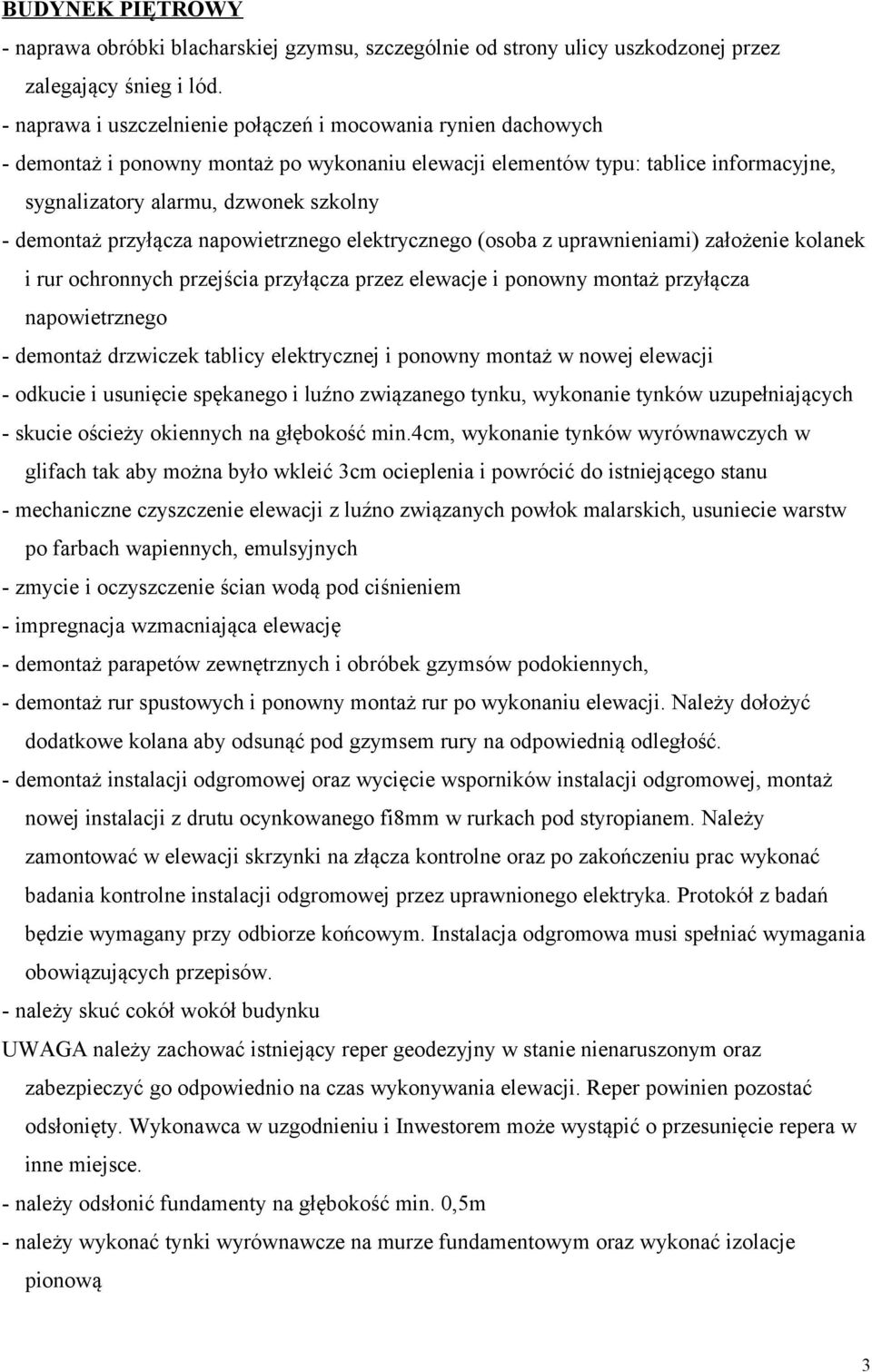 demontaż przyłącza napowietrznego elektrycznego (osoba z uprawnieniami) założenie kolanek i rur ochronnych przejścia przyłącza przez elewacje i ponowny montaż przyłącza napowietrznego - demontaż