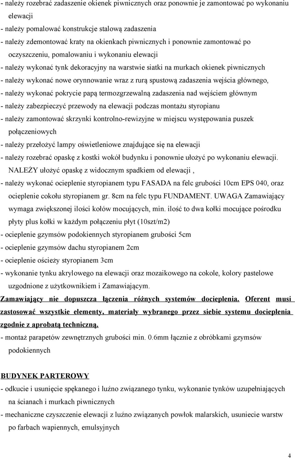 orynnowanie wraz z rurą spustową zadaszenia wejścia głównego, - należy wykonać pokrycie papą termozgrzewalną zadaszenia nad wejściem głównym - należy zabezpieczyć przewody na elewacji podczas montażu