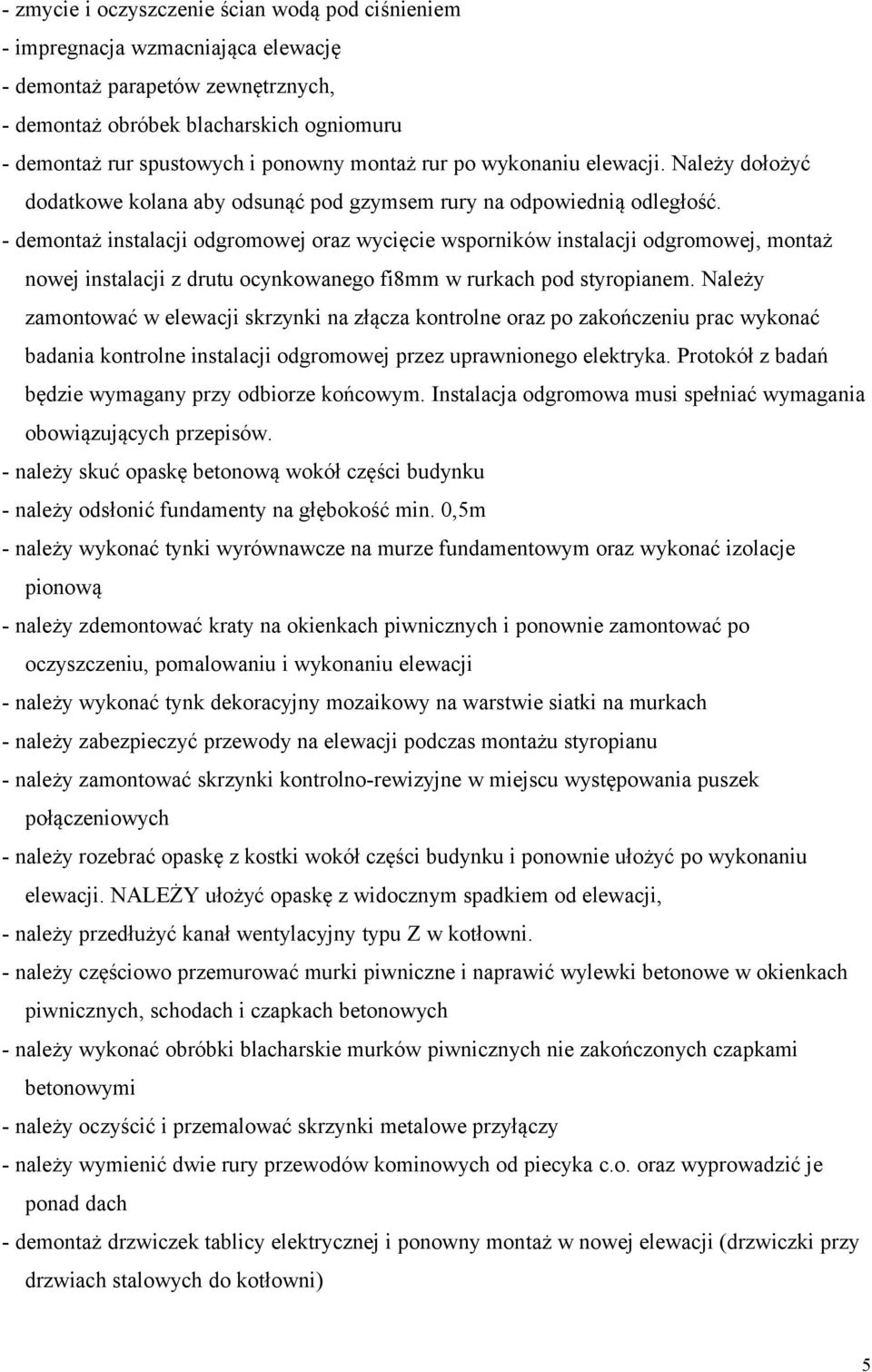 - demontaż instalacji odgromowej oraz wycięcie wsporników instalacji odgromowej, montaż nowej instalacji z drutu ocynkowanego fi8mm w rurkach pod styropianem.