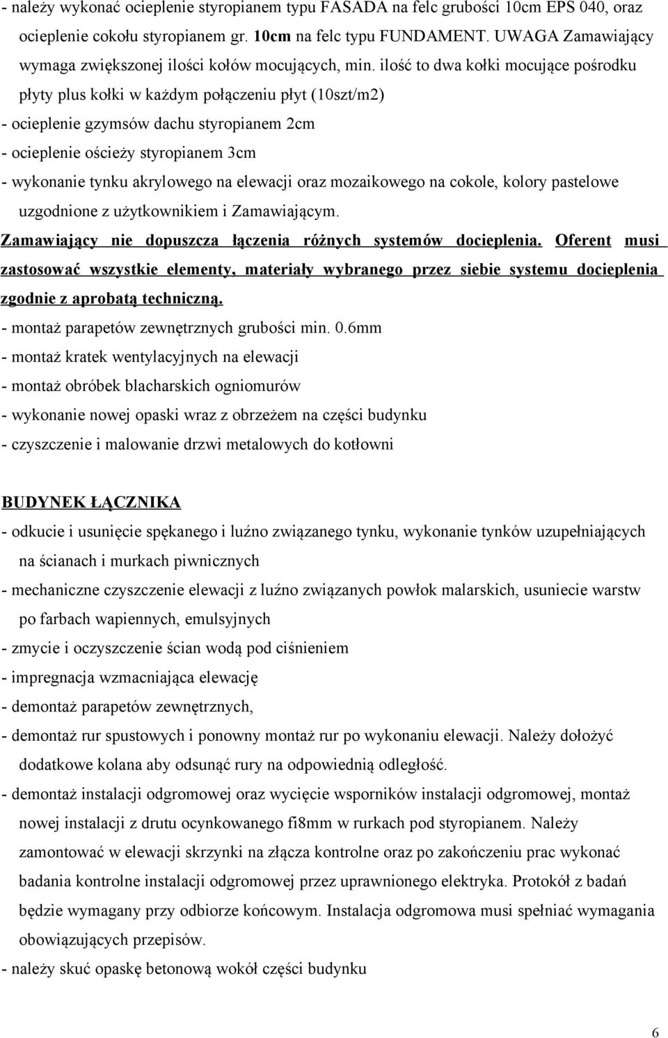 ilość to dwa kołki mocujące pośrodku płyty plus kołki w każdym połączeniu płyt (10szt/m2) - ocieplenie gzymsów dachu styropianem 2cm - ocieplenie ościeży styropianem 3cm - wykonanie tynku akrylowego
