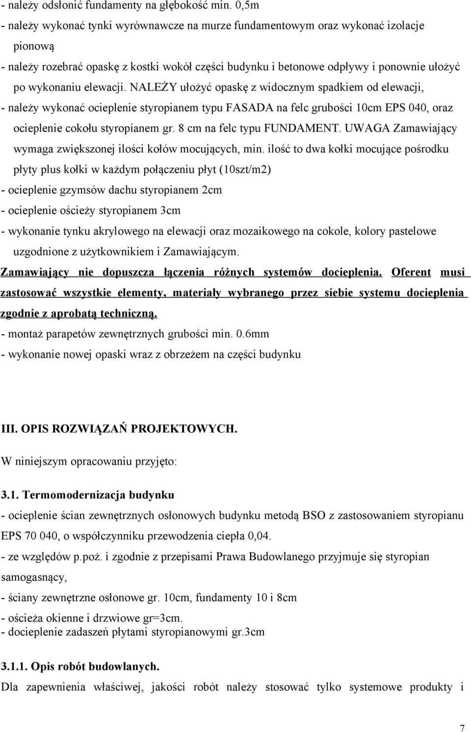 elewacji. NALEŻY ułożyć opaskę z widocznym spadkiem od elewacji, - należy wykonać ocieplenie styropianem typu FASADA na felc grubości 10cm EPS 040, oraz ocieplenie cokołu styropianem gr.