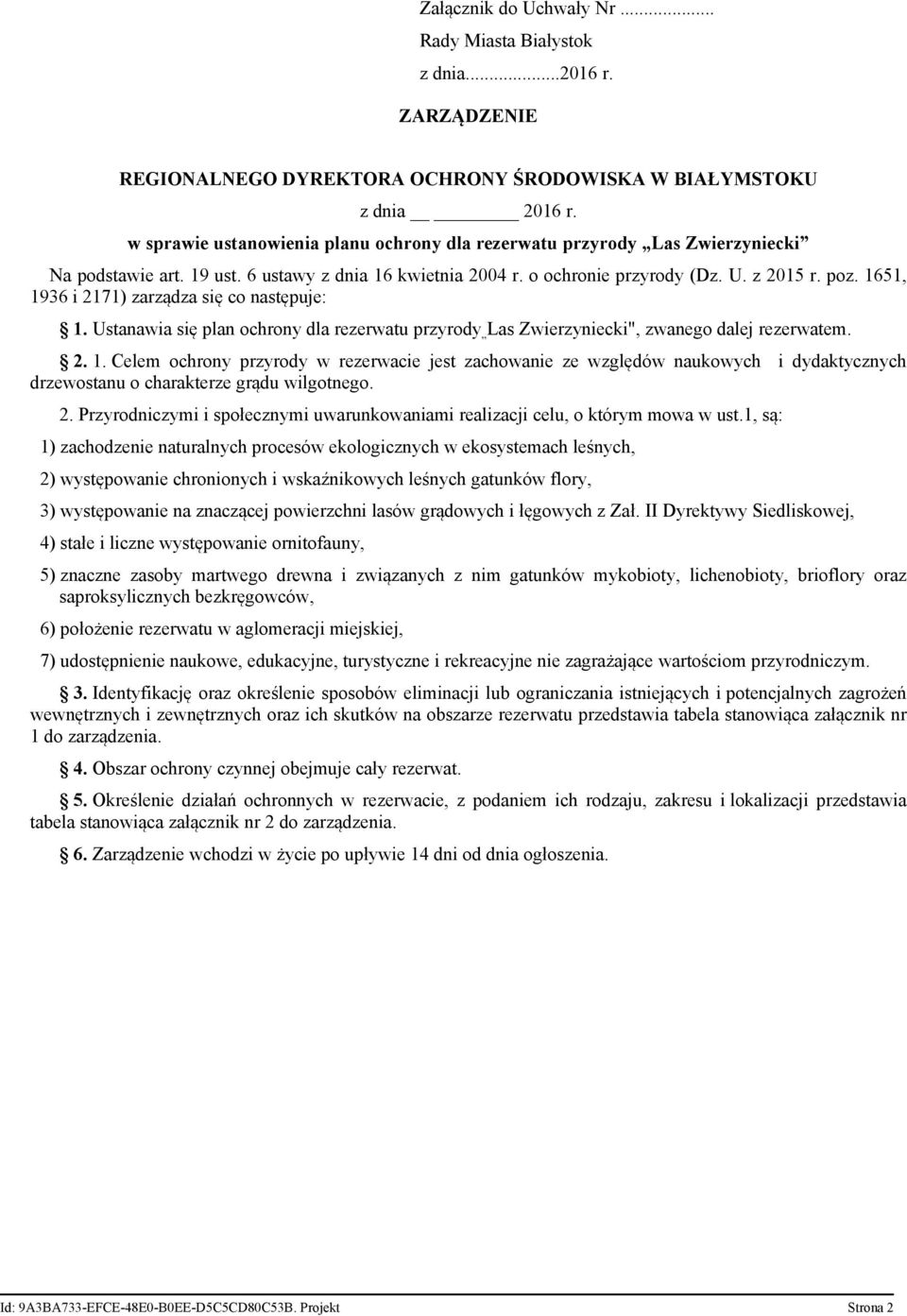 1651, 1936 i 2171) zarządza się co następuje: 1. Ustanawia się plan ochrony dla rezerwatu przyrody Las Zwierzyniecki", zwanego dalej rezerwatem. 2. 1. Celem ochrony przyrody w rezerwacie jest zachowanie ze względów naukowych i dydaktycznych drzewostanu o charakterze grądu wilgotnego.