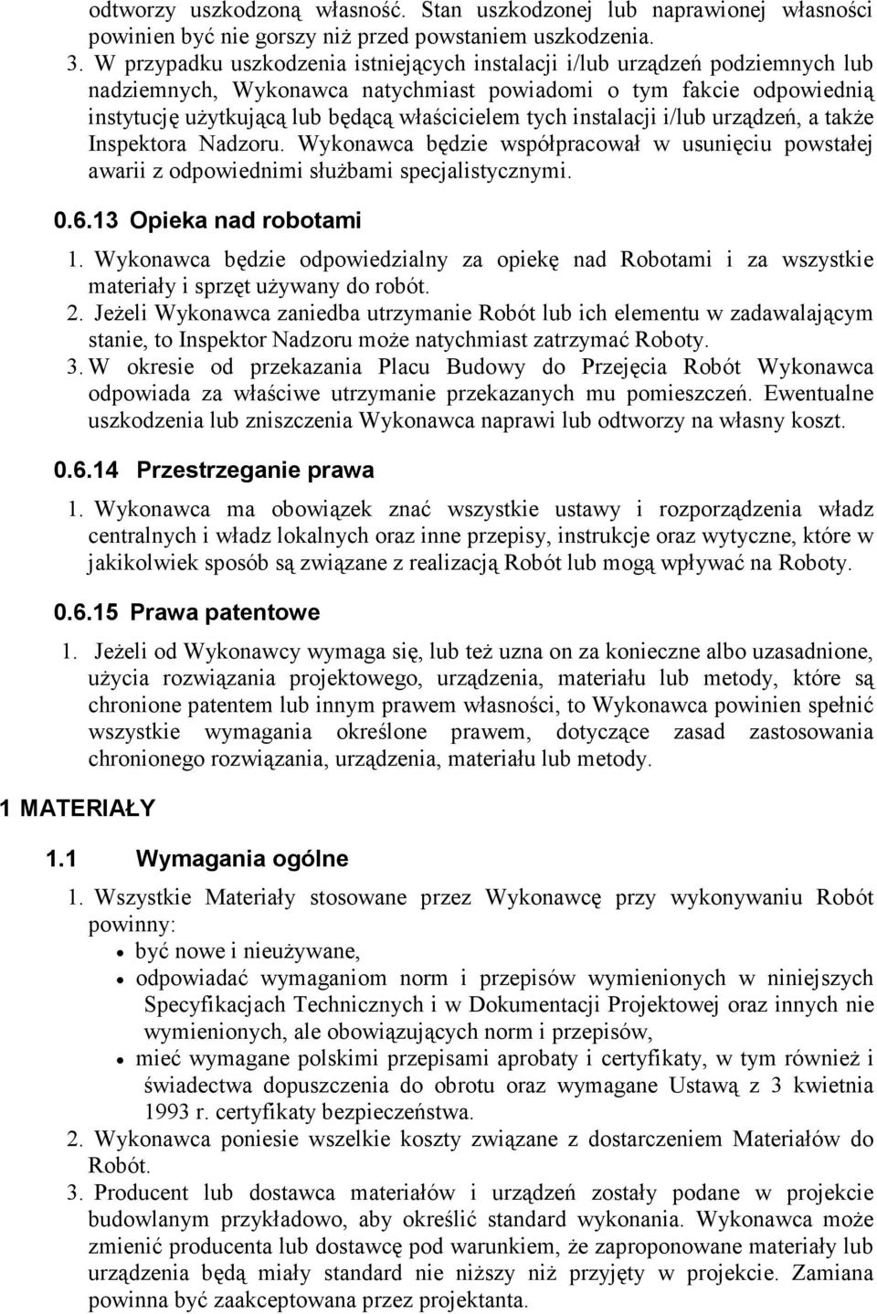 instalacji i/lub urządzeń, a takŝe Inspektora Nadzoru. Wykonawca będzie współpracował w usunięciu powstałej awarii z odpowiednimi słuŝbami specjalistycznymi. 0.6.13 Opieka nad robotami 1.