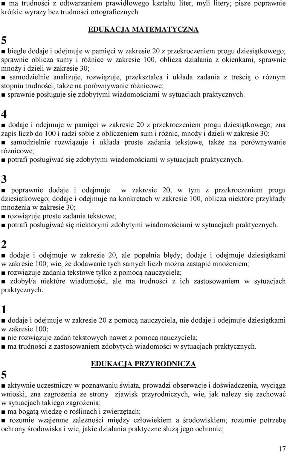 mnoży i dzieli w zakresie 30; samodzielnie analizuje, rozwiązuje, przekształca i układa zadania z treścią o różnym stopniu trudności, także na porównywanie różnicowe; sprawnie posługuje się zdobytymi