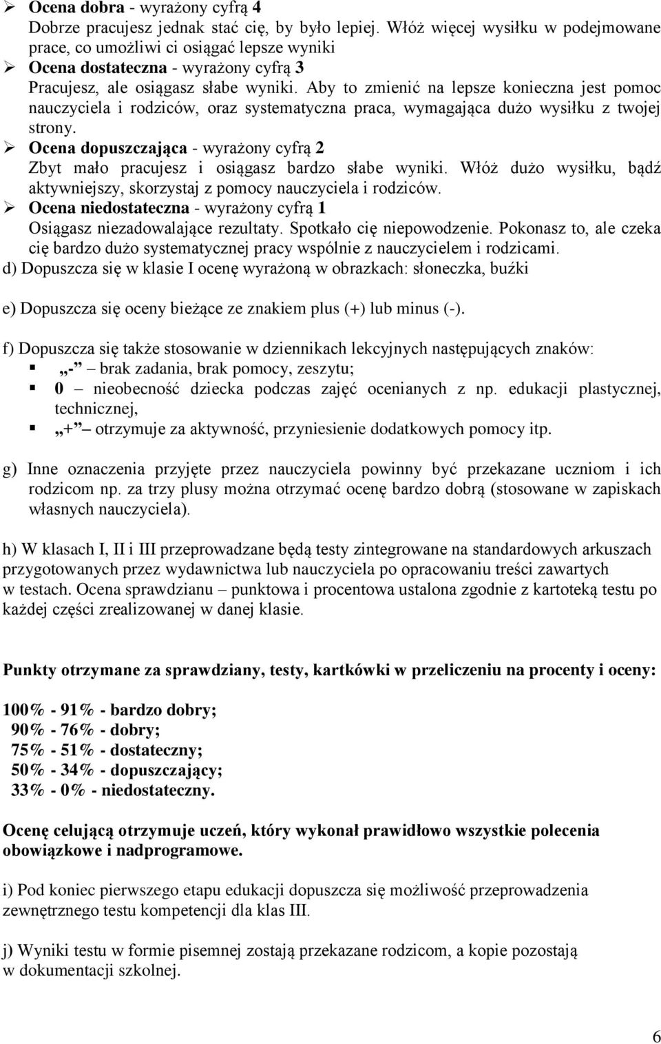 Aby to zmienić na lepsze konieczna jest pomoc nauczyciela i rodziców, oraz systematyczna praca, wymagająca dużo wysiłku z twojej strony.