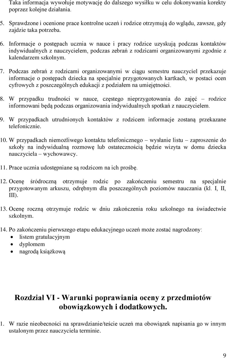 Informacje o postępach ucznia w nauce i pracy rodzice uzyskują podczas kontaktów indywidualnych z nauczycielem, podczas zebrań z rodzicami organizowanymi zgodnie z kalendarzem szkolnym. 7.