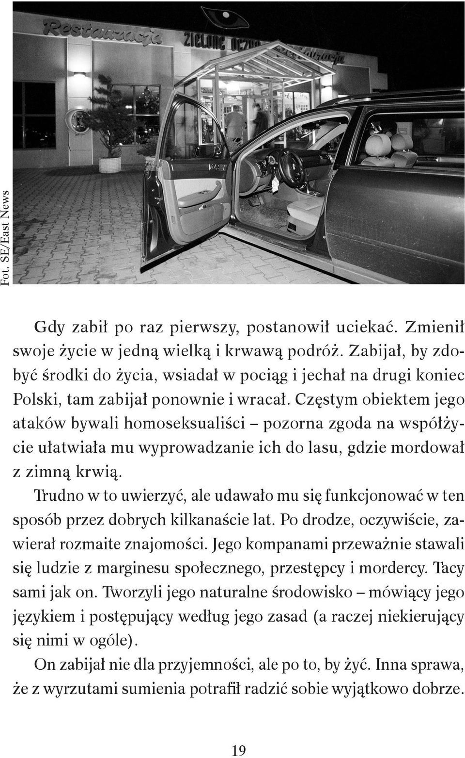 Częstym obiektem jego ataków bywali homoseksualiści pozorna zgoda na współżycie ułatwiała mu wyprowadzanie ich do lasu, gdzie mordował z zimną krwią.