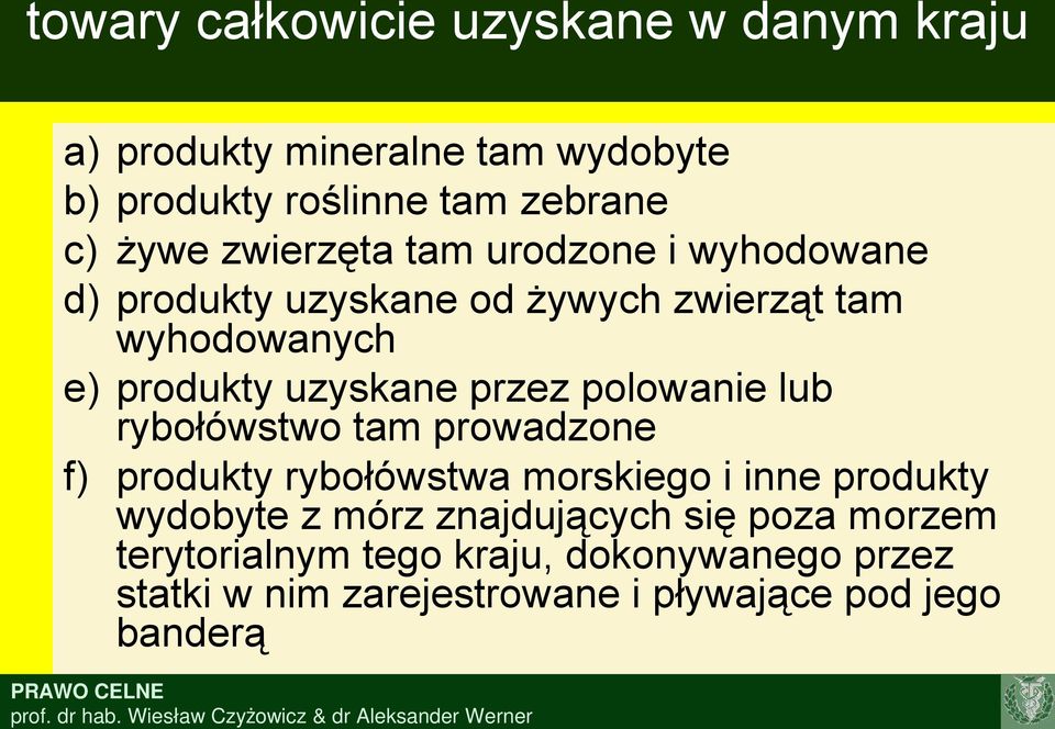 przez polowanie lub rybołówstwo tam prowadzone f) produkty rybołówstwa morskiego i inne produkty wydobyte z mórz