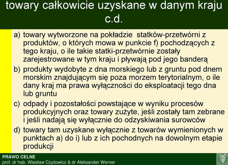 a) towary wytworzone na pokładzie statków-przetwórni z produktów, o których mowa w punkcie f) pochodzących z tego kraju, o ile takie statki-przetwórnie zostały zarejestrowane w tym