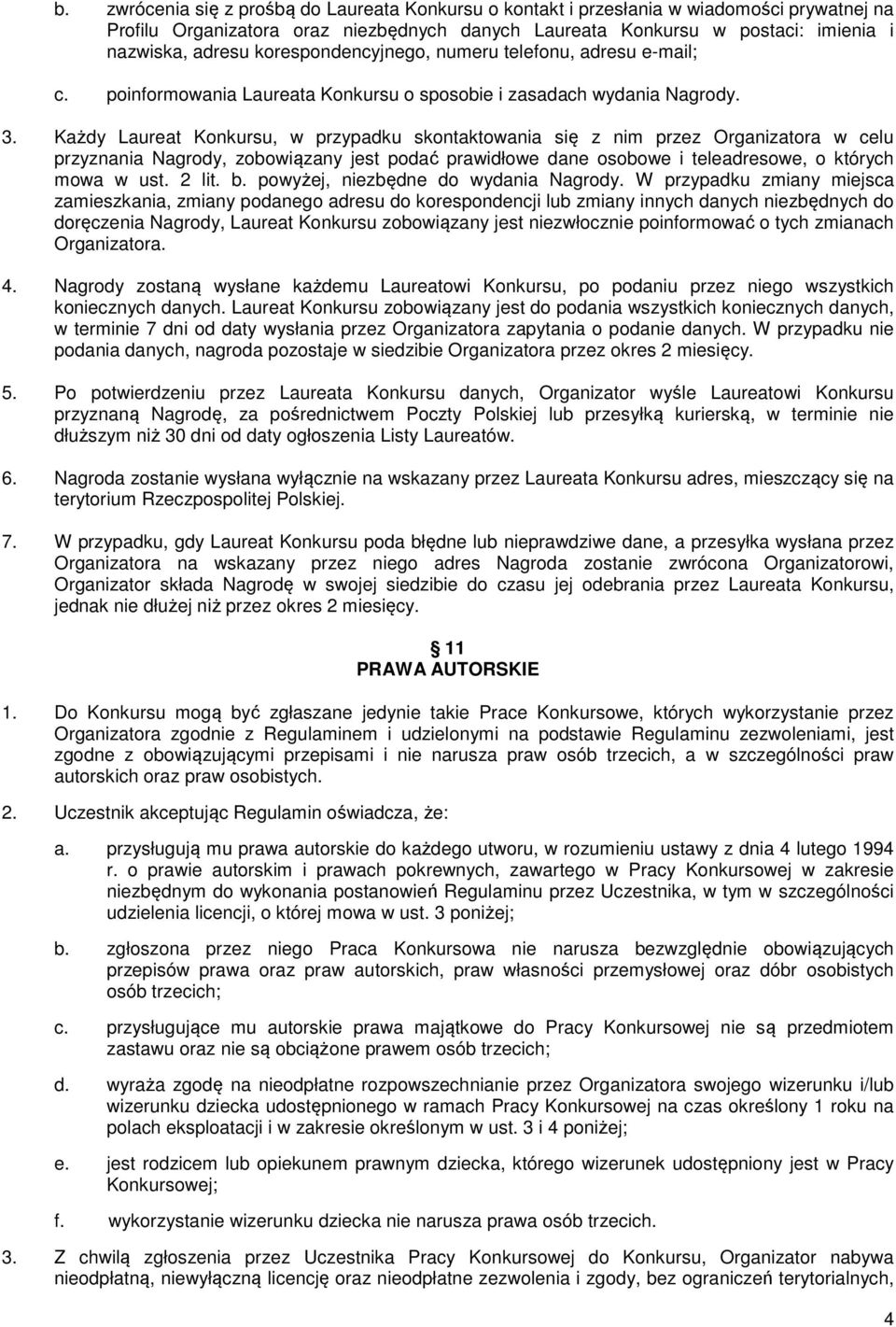 Każdy Laureat Konkursu, w przypadku skontaktowania się z nim przez Organizatora w celu przyznania Nagrody, zobowiązany jest podać prawidłowe dane osobowe i teleadresowe, o których mowa w ust. 2 lit.