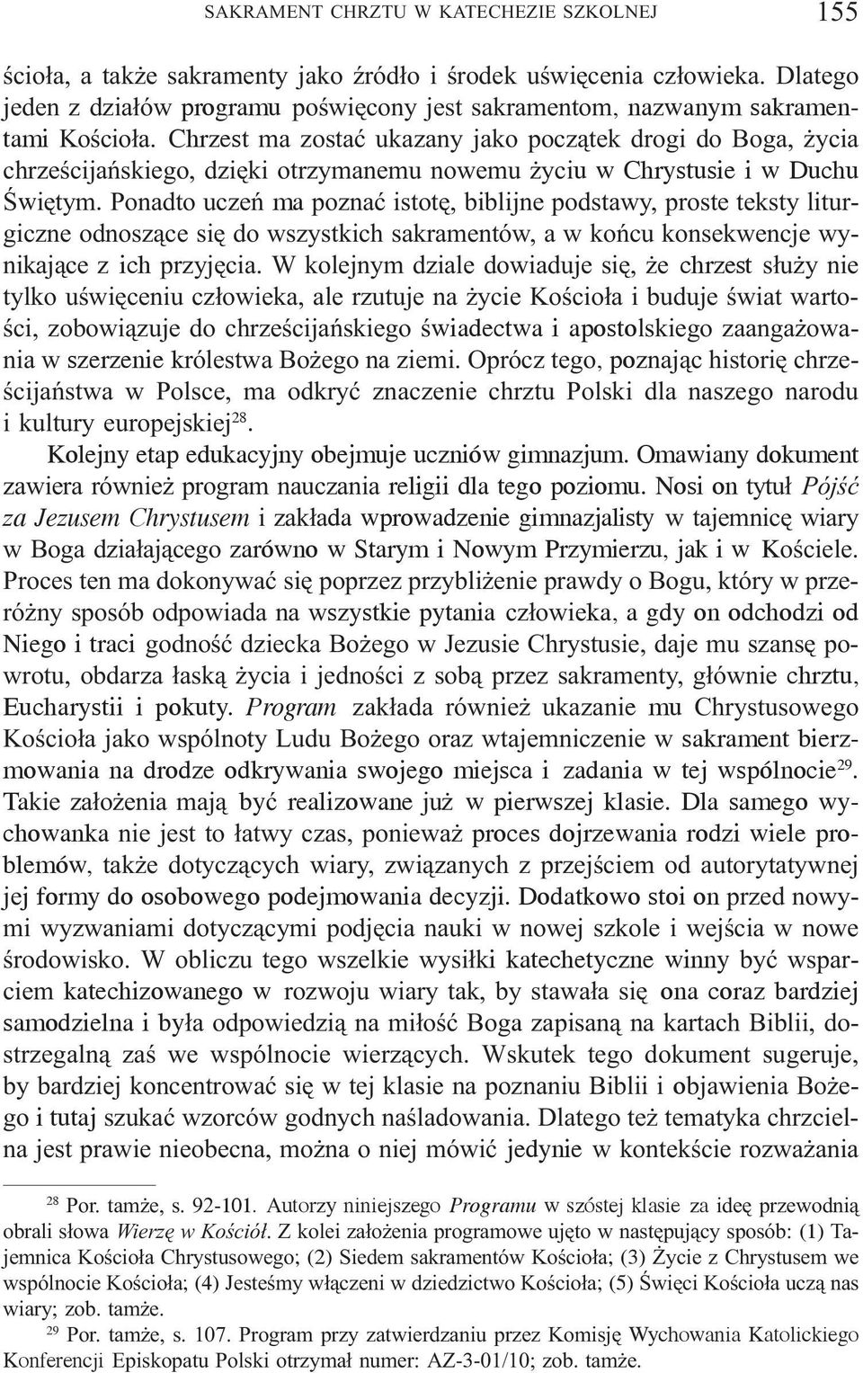 Chrzest ma zostaæ ukazany jako pocz¹tek drogi do Boga, ycia chrzeœcijañskiego, dziêki otrzymanemu nowemu yciu w Chrystusie i w Duchu Œwiêtym.