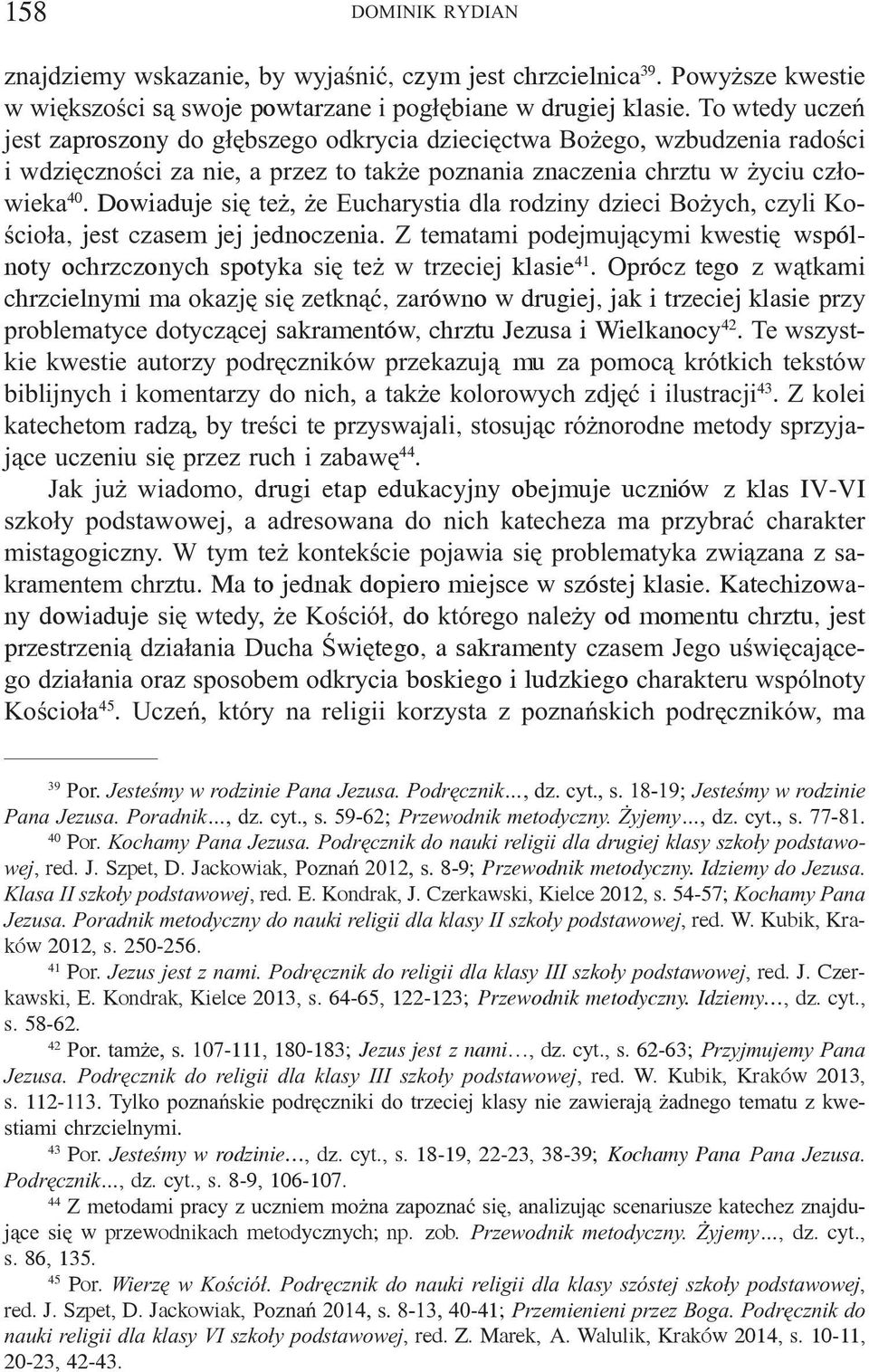 Dowiaduje siê te, e Eucharystia dla rodziny dzieci Bo ych, czyli Koœcio³a, jest czasem jej jednoczenia. Z tematami podejmuj¹cymi kwestiê wspólnoty ochrzczonych spotyka siê te w trzeciej klasie 41.