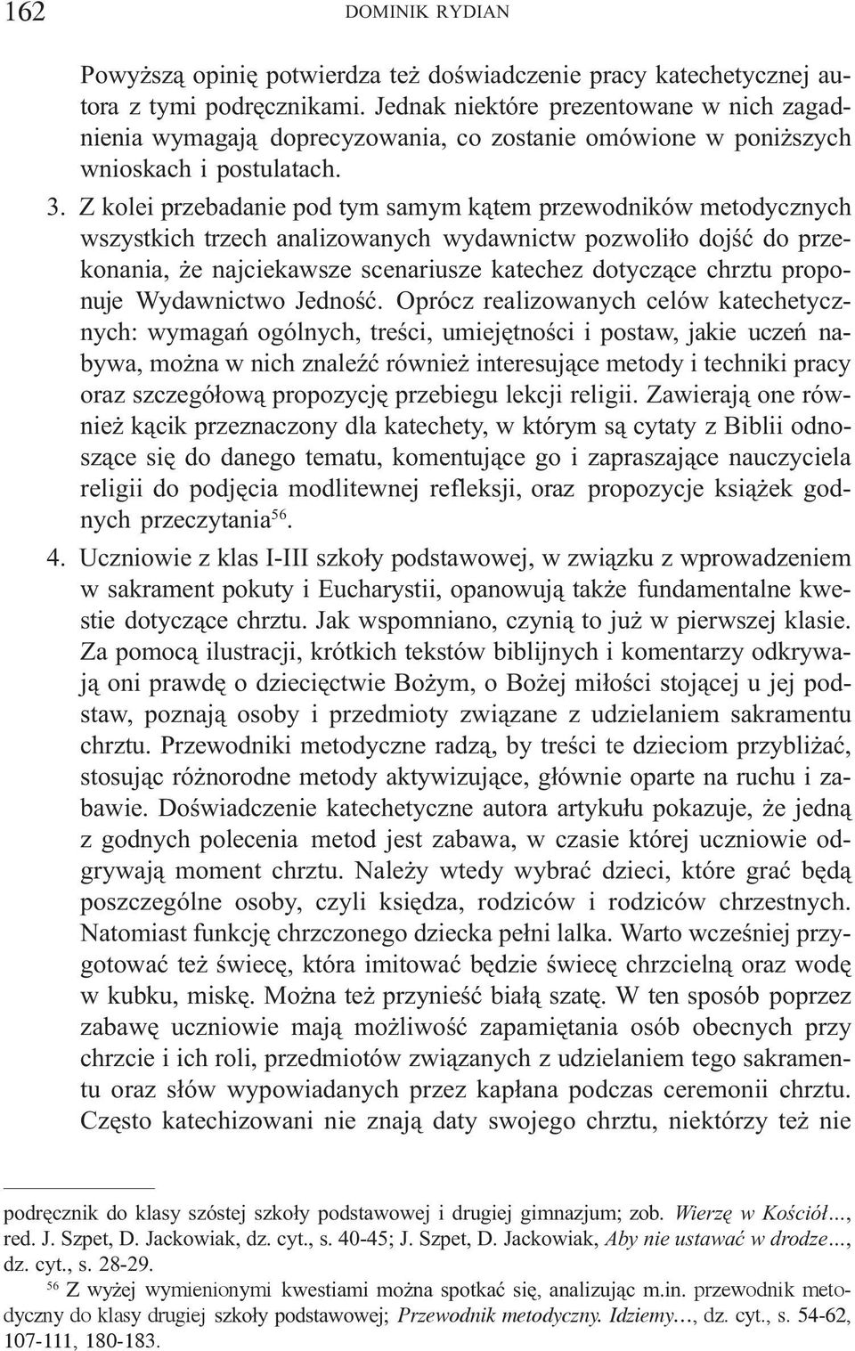 Z kolei przebadanie pod tym samym k¹tem przewodników metodycznych wszystkich trzech analizowanych wydawnictw pozwoli³o dojœæ do przekonania, e najciekawsze scenariusze katechez dotycz¹ce chrztu