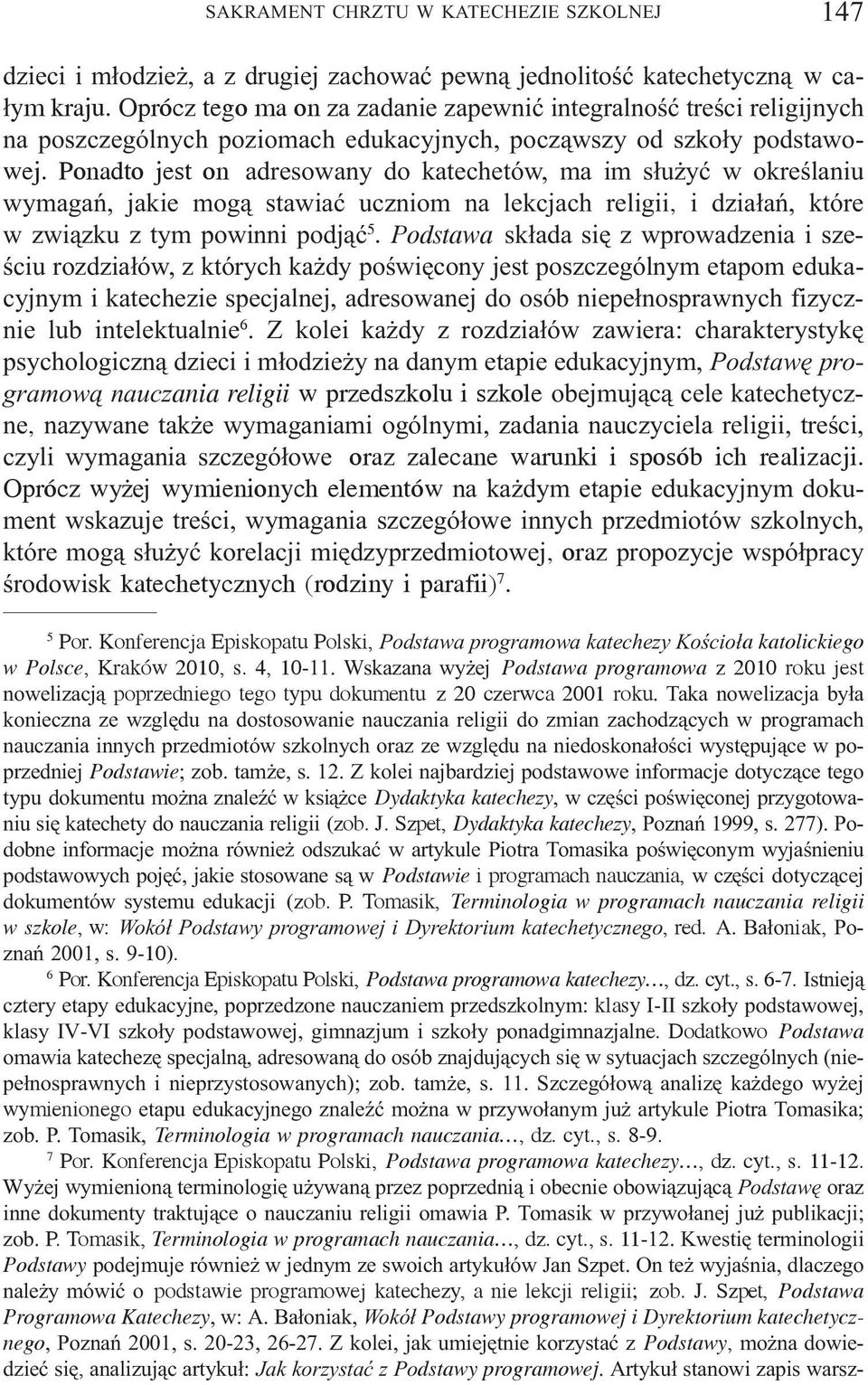 Ponadto jest on adresowany do katechetów, ma im s³u yæ w okreœlaniu wymagañ, jakie mog¹ stawiaæ uczniom na lekcjach religii, i dzia³añ, które w zwi¹zku z tym powinni podj¹æ 5.