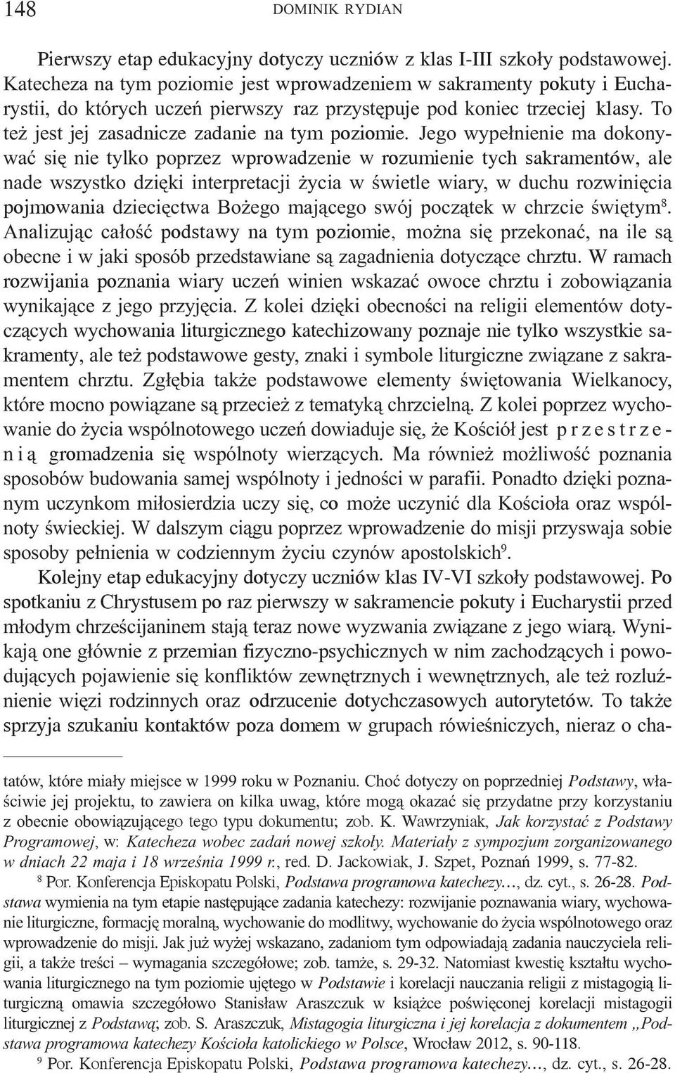 Jego wype³nienie ma dokonywaæ siê nie tylko poprzez wprowadzenie w rozumienie tych sakramentów, ale nade wszystko dziêki interpretacji ycia w œwietle wiary, w duchu rozwiniêcia pojmowania dzieciêctwa