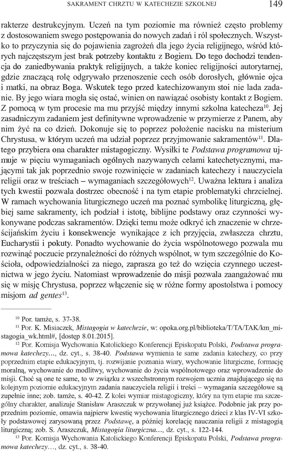 Do tego dochodzi tendencja do zaniedbywania praktyk religijnych, a tak e koniec religijnoœci autorytarnej, gdzie znacz¹c¹ rolê odgrywa³o przenoszenie cech osób doros³ych, g³ównie ojca i matki, na