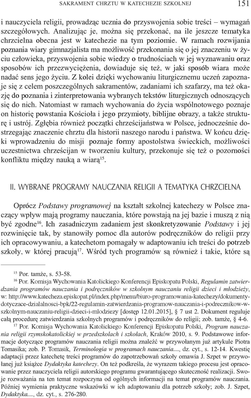 W ramach rozwijania poznania wiary gimnazjalista ma mo liwoœæ przekonania siê o jej znaczeniu w yciu cz³owieka, przyswojenia sobie wiedzy o trudnoœciach w jej wyznawaniu oraz sposobów ich przezwyciê
