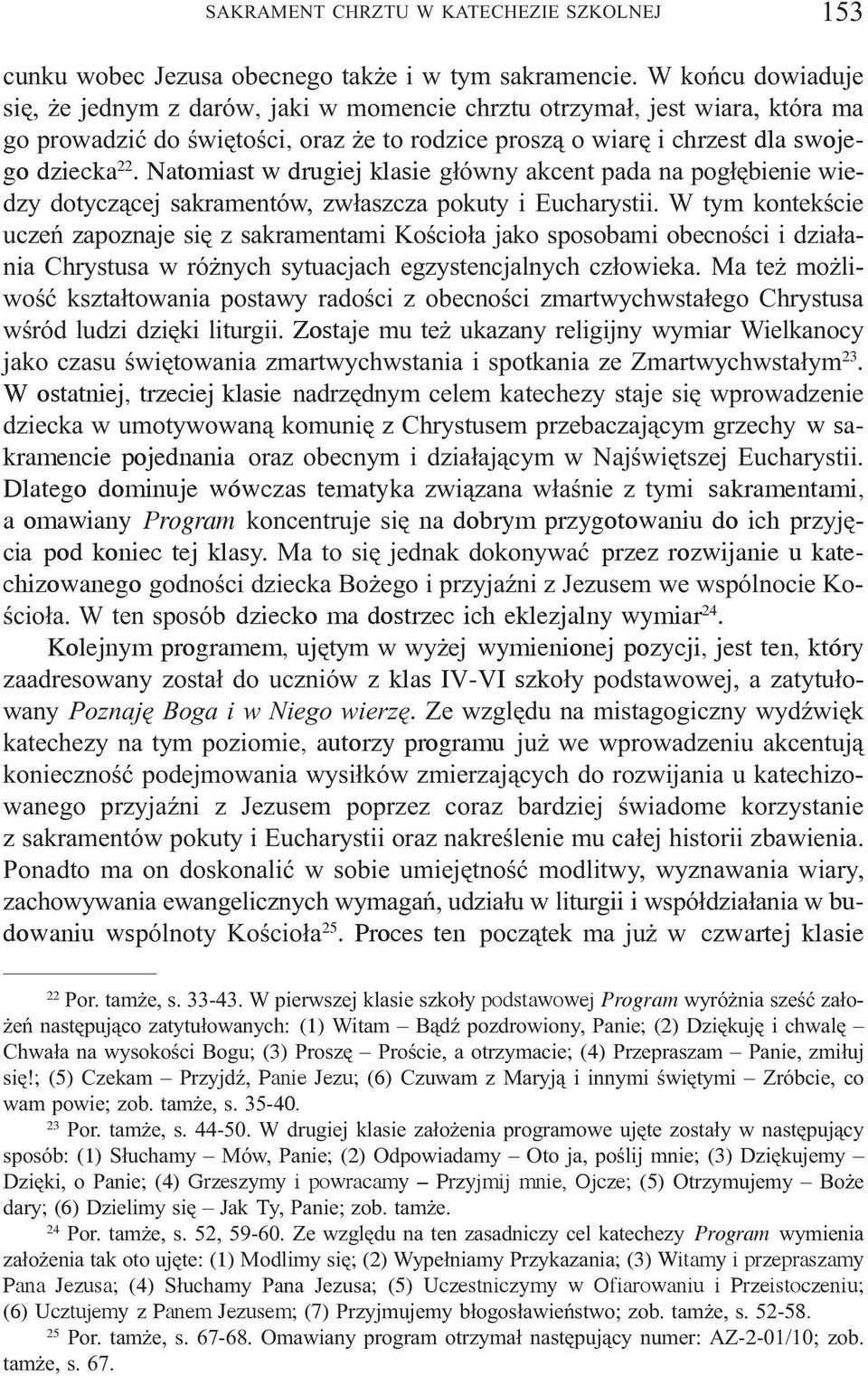 Natomiast w drugiej klasie g³ówny akcent pada na pog³êbienie wiedzy dotycz¹cej sakramentów, zw³aszcza pokuty i Eucharystii.