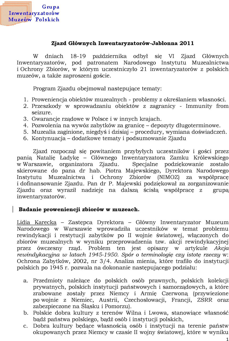 3. Gwarancje rządowe w Polsce i w innych krajach. 4. Pozwolenia na wywóz zabytków za granicę depozyty długoterminowe. 5. Muzealia zaginione, niegdyś i dzisiaj procedury, wymiana doświadczeń. 6.