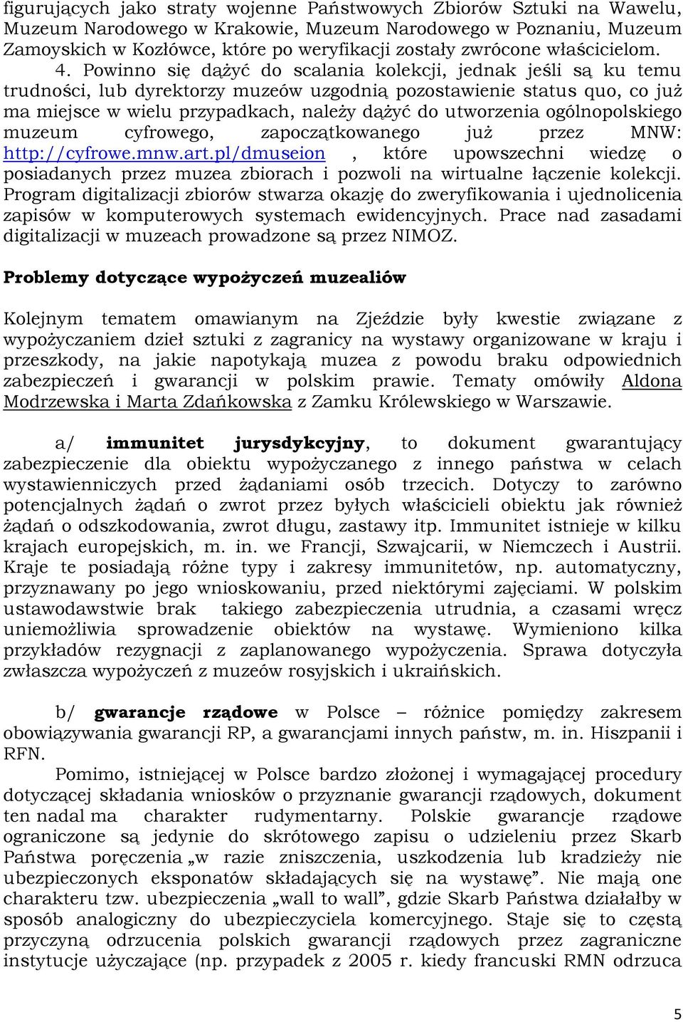 Powinno się dążyć do scalania kolekcji, jednak jeśli są ku temu trudności, lub dyrektorzy muzeów uzgodnią pozostawienie status quo, co już ma miejsce w wielu przypadkach, należy dążyć do utworzenia