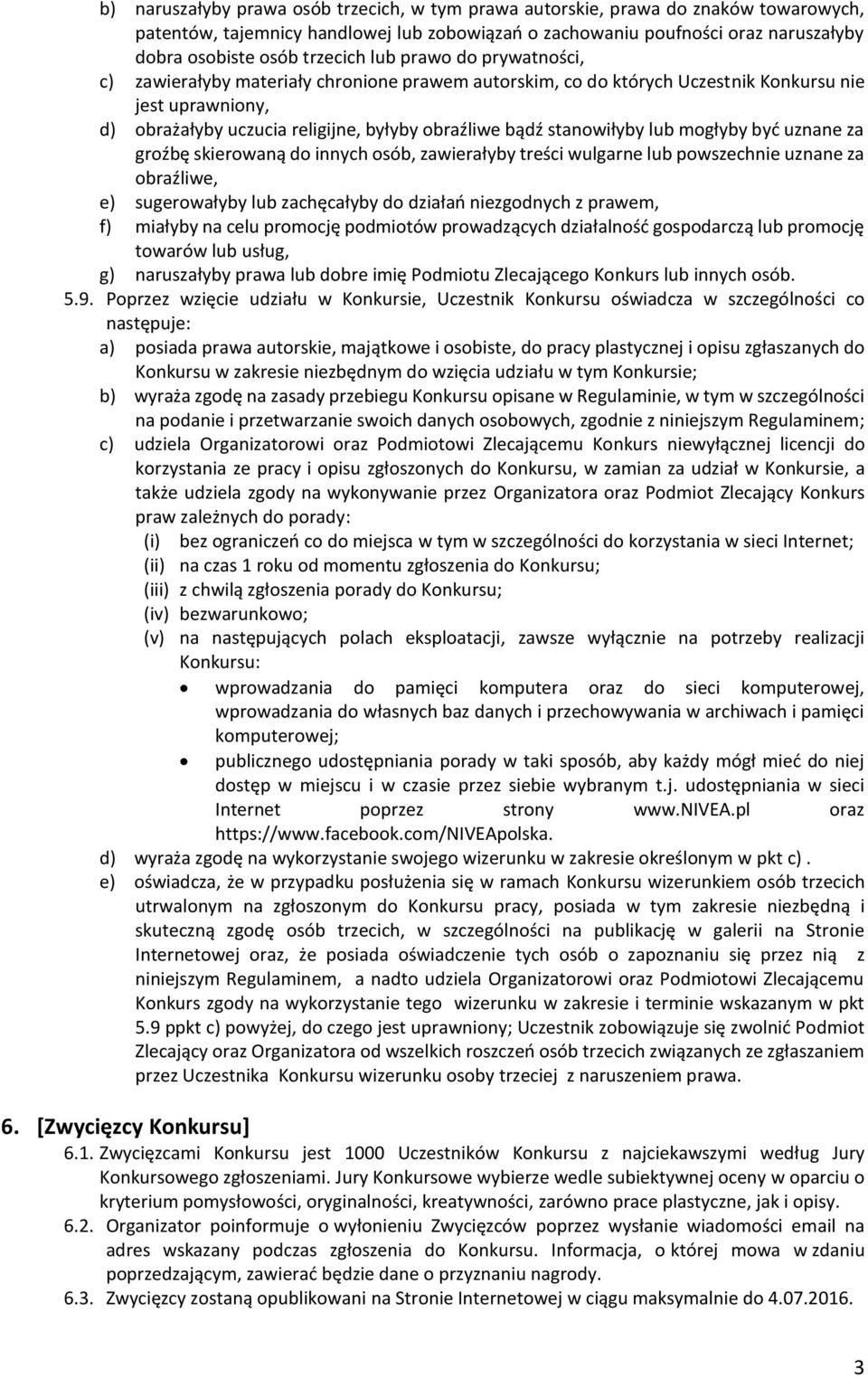 stanowiłyby lub mogłyby być uznane za groźbę skierowaną do innych osób, zawierałyby treści wulgarne lub powszechnie uznane za obraźliwe, e) sugerowałyby lub zachęcałyby do działań niezgodnych z