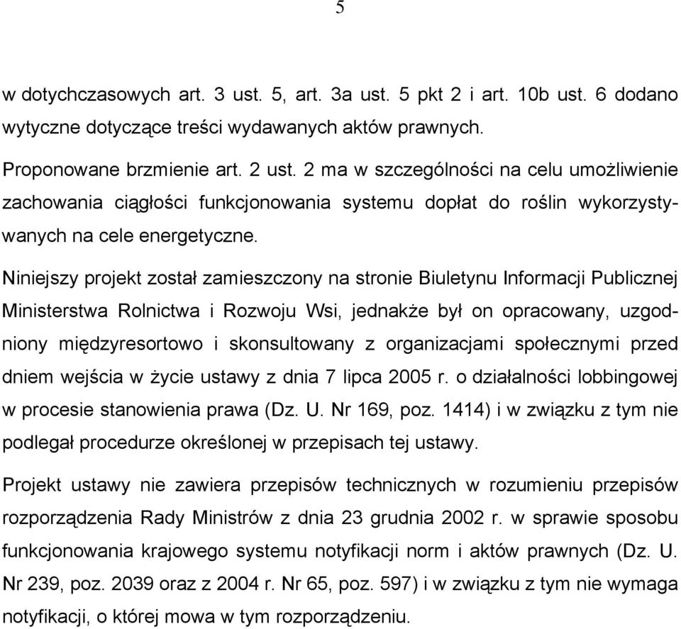 Niniejszy projekt został zamieszczony na stronie Biuletynu Informacji Publicznej Ministerstwa Rolnictwa i Rozwoju Wsi, jednakże był on opracowany, uzgodniony międzyresortowo i skonsultowany z
