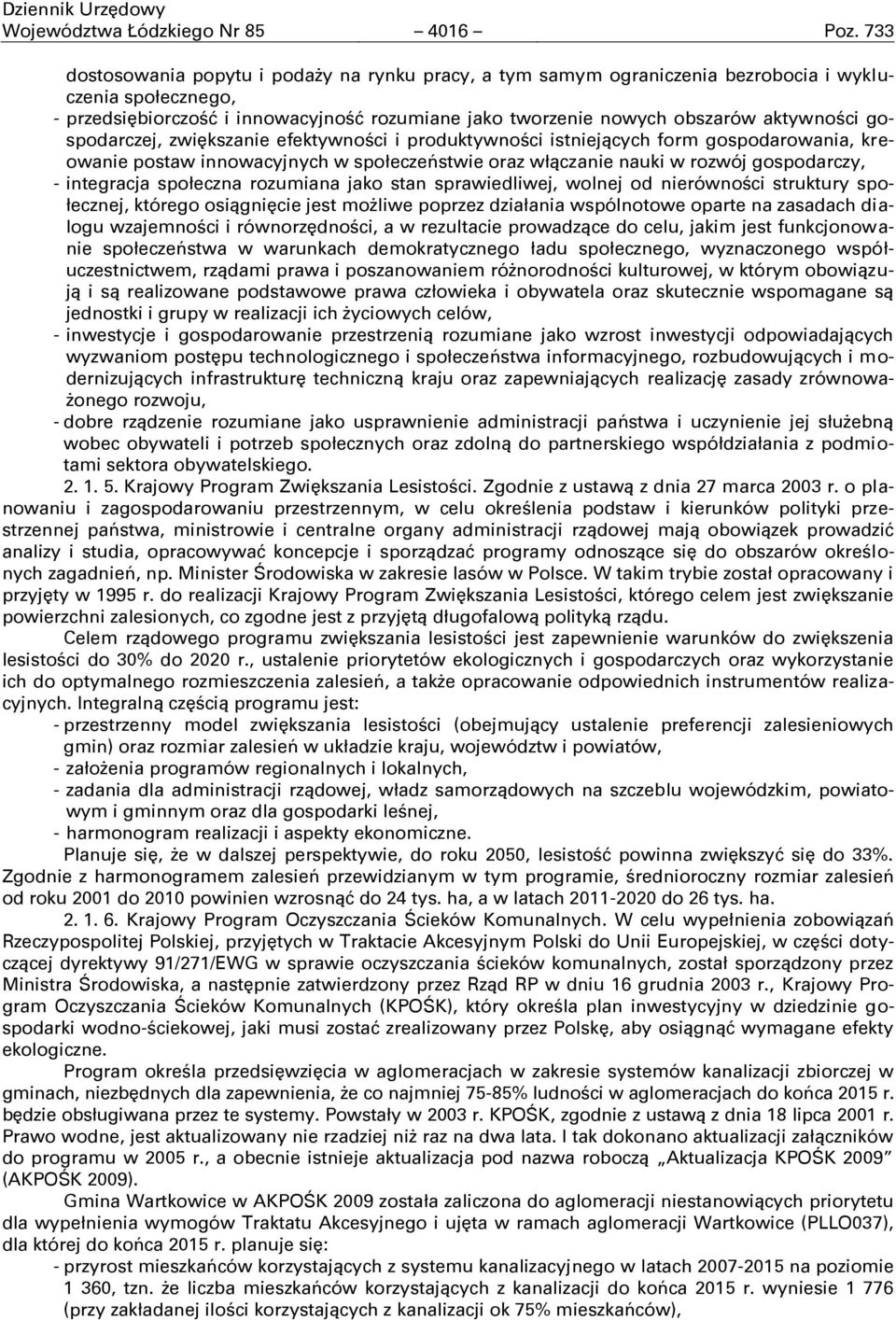 gospodarczej, zwiększanie efektywności i produktywności istniejących form gospodarowania, kreowanie postaw innowacyjnych w społeczeństwie oraz włączanie nauki w rozwój gospodarczy, - integracja