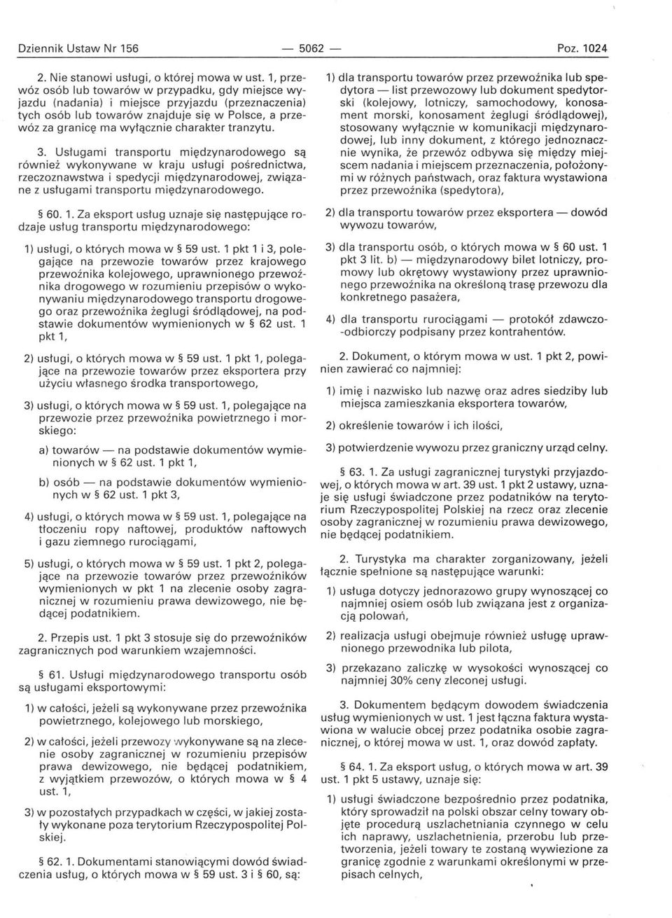 tranzytu. 3. Usługami transportu międzynarodowego są również wykonywane w kraju usługi pośrednictwa, rzeczoznawstwa i spedycji międzynarodowej, związane z usługami transportu międzynarodowego. 60. 1.