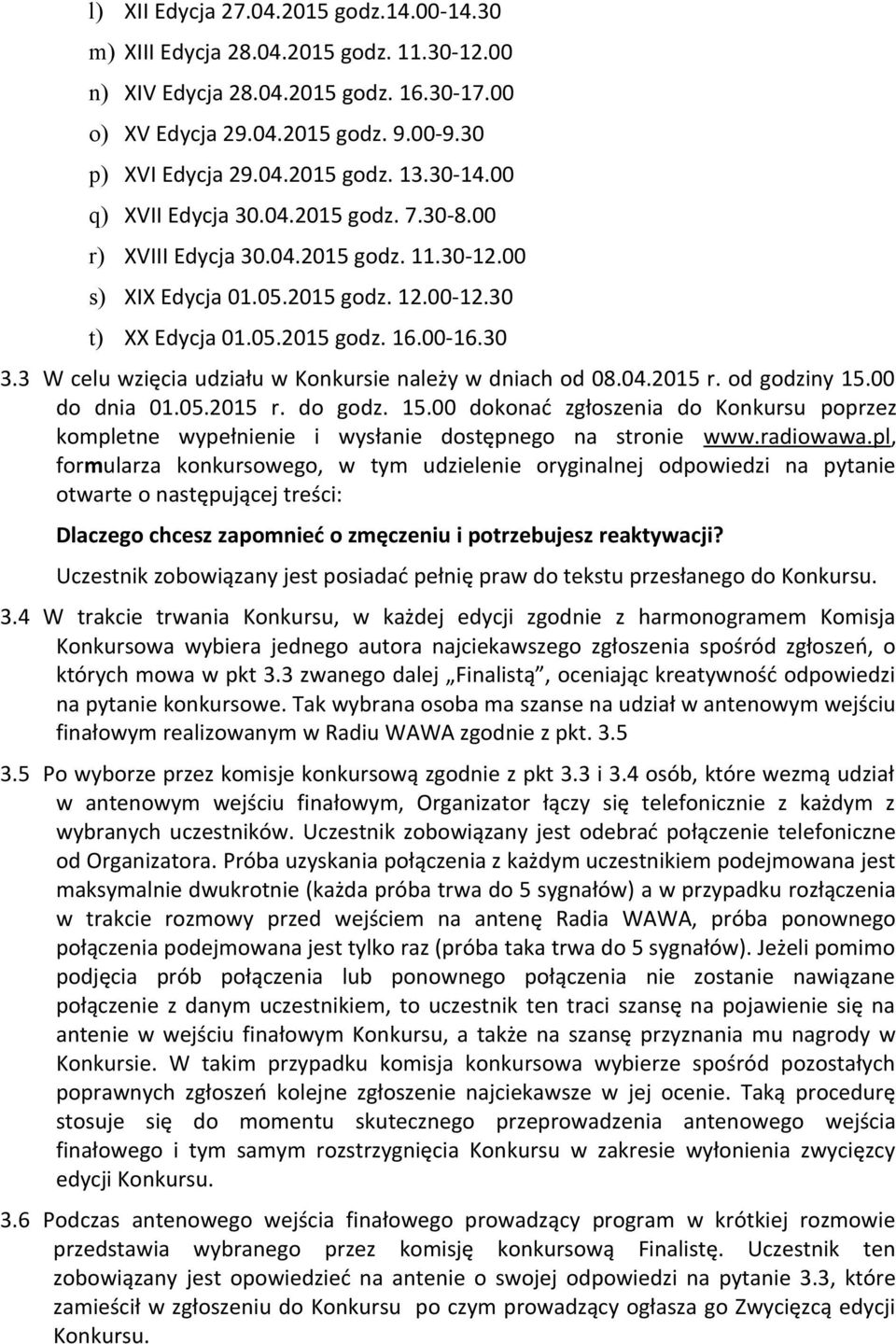 3 W celu wzięcia udziału w Konkursie należy w dniach od 08.04.2015 r. od godziny 15.00 do dnia 01.05.2015 r. do godz. 15.00 dokonać zgłoszenia do Konkursu poprzez kompletne wypełnienie i wysłanie dostępnego na stronie www.