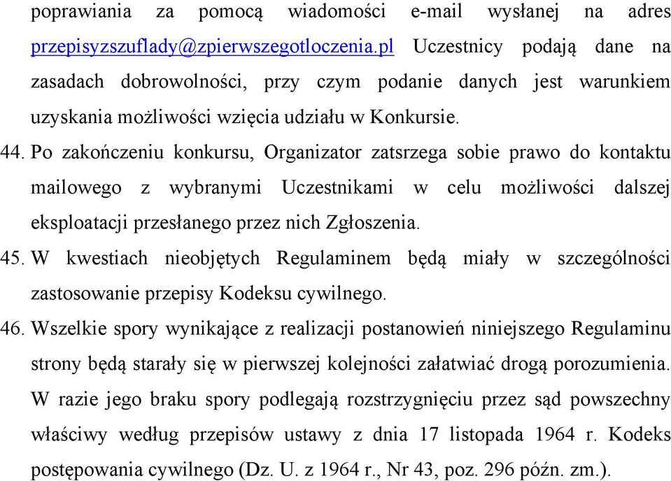 Po zakończeniu konkursu, Organizator zatsrzega sobie prawo do kontaktu mailowego z wybranymi Uczestnikami w celu możliwości dalszej eksploatacji przesłanego przez nich Zgłoszenia. 45.