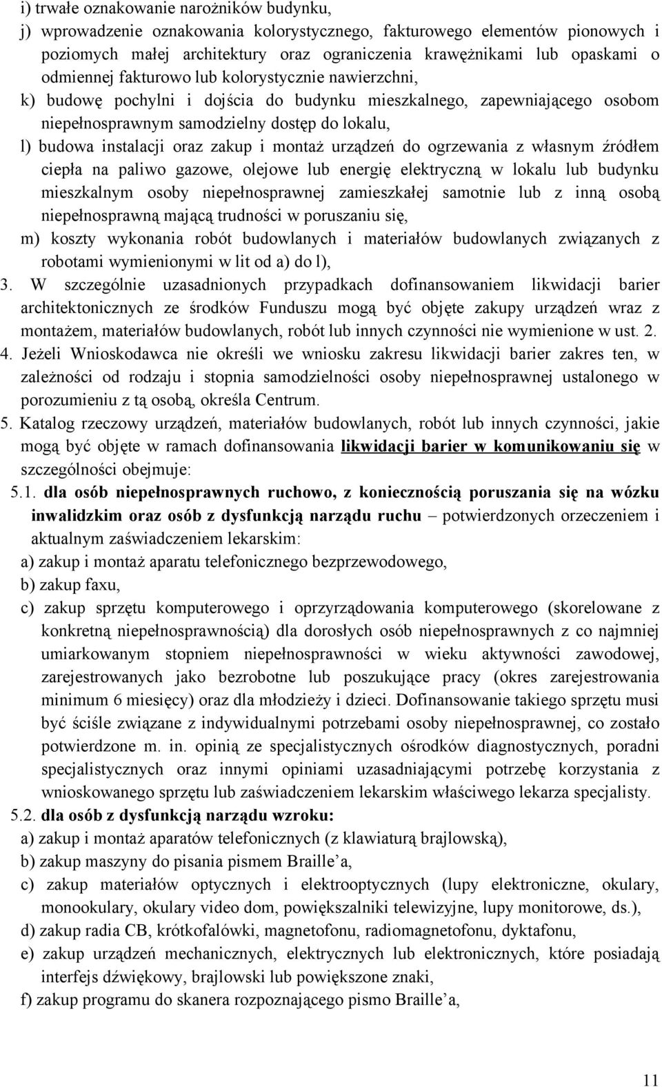 oraz zakup i montaż urządzeń do ogrzewania z własnym źródłem ciepła na paliwo gazowe, olejowe lub energię elektryczną w lokalu lub budynku mieszkalnym osoby niepełnosprawnej zamieszkałej samotnie lub