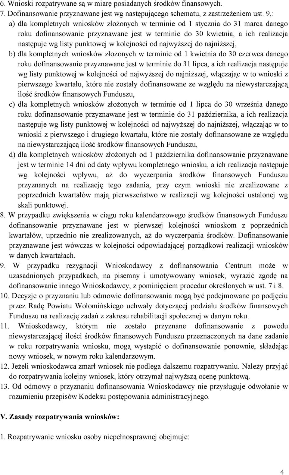 kolejności od najwyższej do najniższej, b) dla kompletnych wniosków złożonych w terminie od 1 kwietnia do 30 czerwca danego roku dofinansowanie przyznawane jest w terminie do 31 lipca, a ich