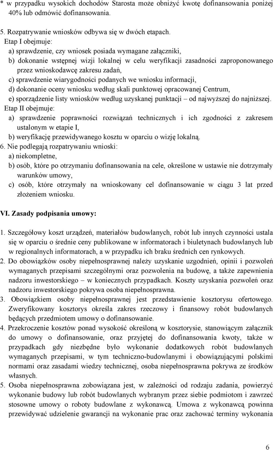 sprawdzenie wiarygodności podanych we wniosku informacji, d) dokonanie oceny wniosku według skali punktowej opracowanej Centrum, e) sporządzenie listy wniosków według uzyskanej punktacji od