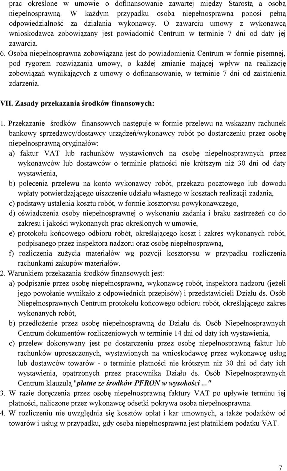 Osoba niepełnosprawna zobowiązana jest do powiadomienia Centrum w formie pisemnej, pod rygorem rozwiązania umowy, o każdej zmianie mającej wpływ na realizację zobowiązań wynikających z umowy o