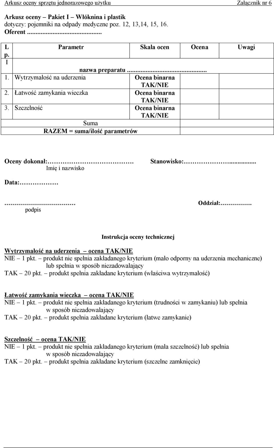 produkt nie spełnia zakładanego kryterium (mało odporny na uderzenia mechaniczne) lub spełnia TAK 20 pkt.